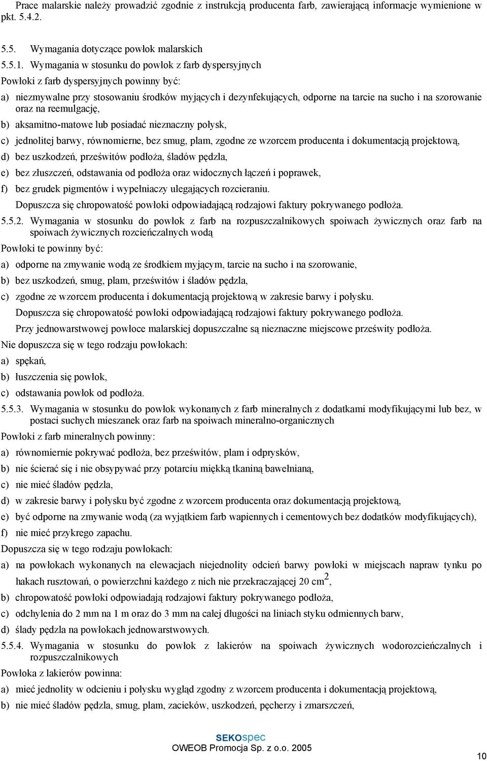 szorowanie oraz na reemulgację, b) aksamitno-matowe lub posiadać nieznaczny połysk, c) jednolitej barwy, równomierne, bez smug, plam, zgodne ze wzorcem producenta i dokumentacją projektową, d) bez