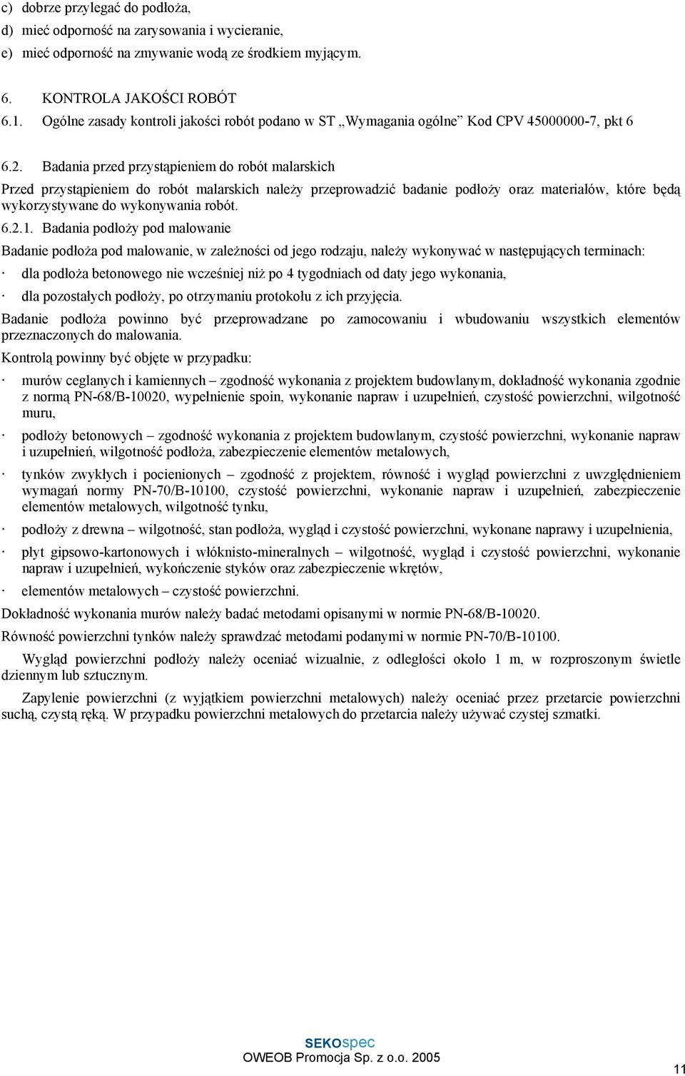 Badania przed przystąpieniem do robót malarskich Przed przystąpieniem do robót malarskich należy przeprowadzić badanie podłoży oraz materiałów, które będą wykorzystywane do wykonywania robót. 6.2.1.