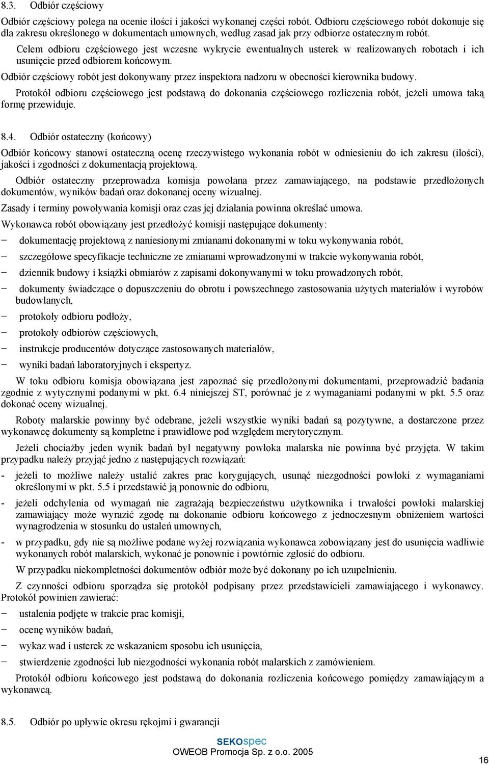 Celem odbioru częściowego jest wczesne wykrycie ewentualnych usterek w realizowanych robotach i ich usunięcie przed odbiorem końcowym.