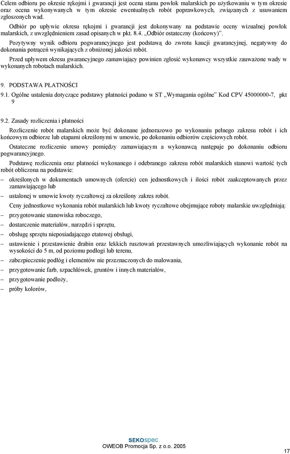 Odbiór ostateczny (końcowy). Pozytywny wynik odbioru pogwarancyjnego jest podstawą do zwrotu kaucji gwarancyjnej, negatywny do dokonania potrąceń wynikających z obniżonej jakości robót.