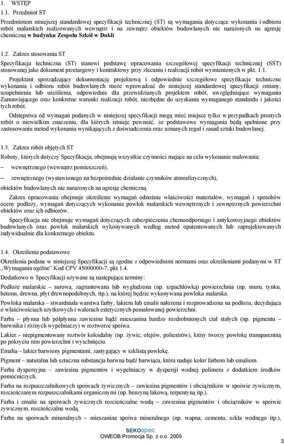 Zakres stosowania ST Specyfikacja techniczna (ST) stanowi podstawę opracowania szczegółowej specyfikacji technicznej (SST) stosowanej jako dokument przetargowy i kontraktowy przy zlecaniu i