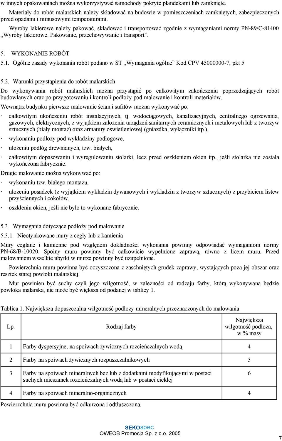 Wyroby lakierowe należy pakować, składować i transportować zgodnie z wymaganiami normy PN-89/C-81400 Wyroby lakierowe. Pakowanie, przechowywanie i transport. 5. WYKONANIE ROBÓT 5.1. Ogólne zasady wykonania robót podano w ST Wymagania ogólne Kod CPV 45000000-7, pkt 5 5.