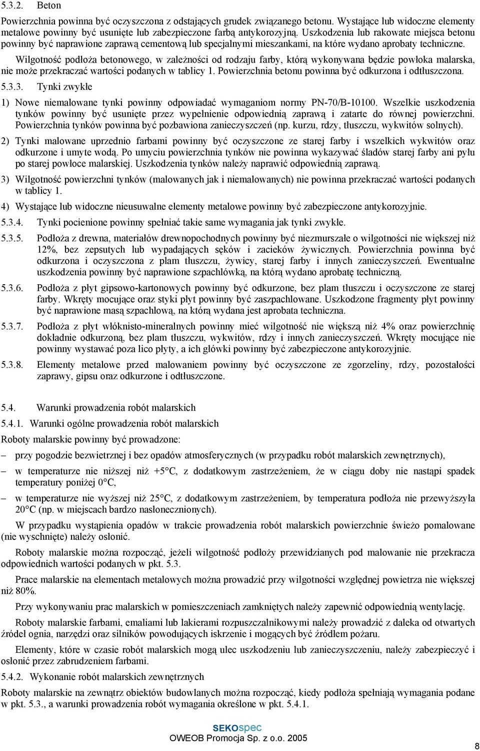 Wilgotność podłoża betonowego, w zależności od rodzaju farby, którą wykonywana będzie powłoka malarska, nie może przekraczać wartości podanych w tablicy 1.