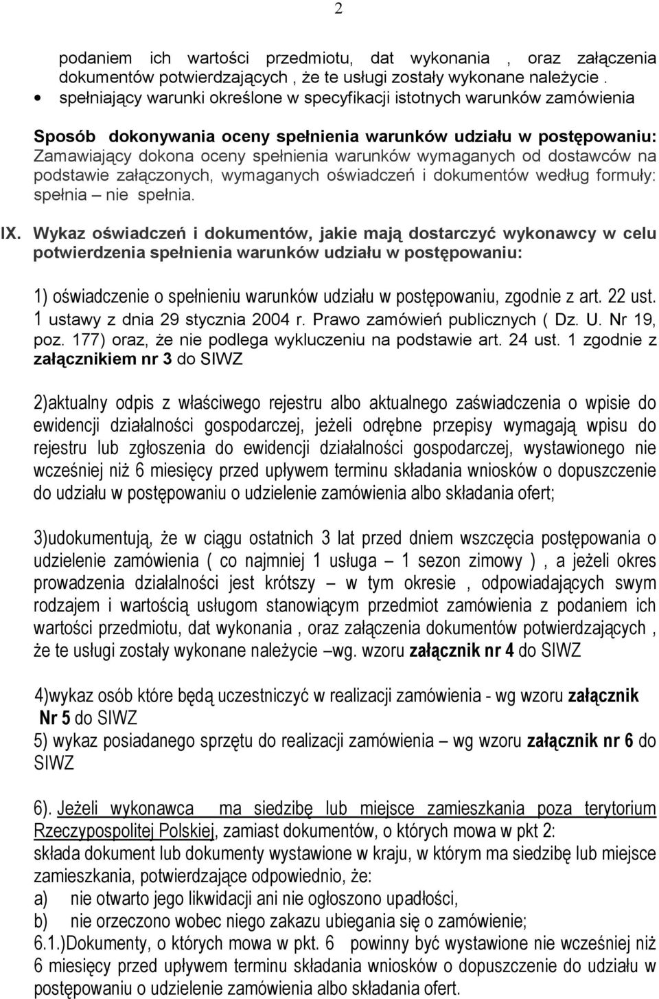 od dostawców na podstawie załączonych, wymaganych oświadczeń i dokumentów według formuły: spełnia nie spełnia. IX.