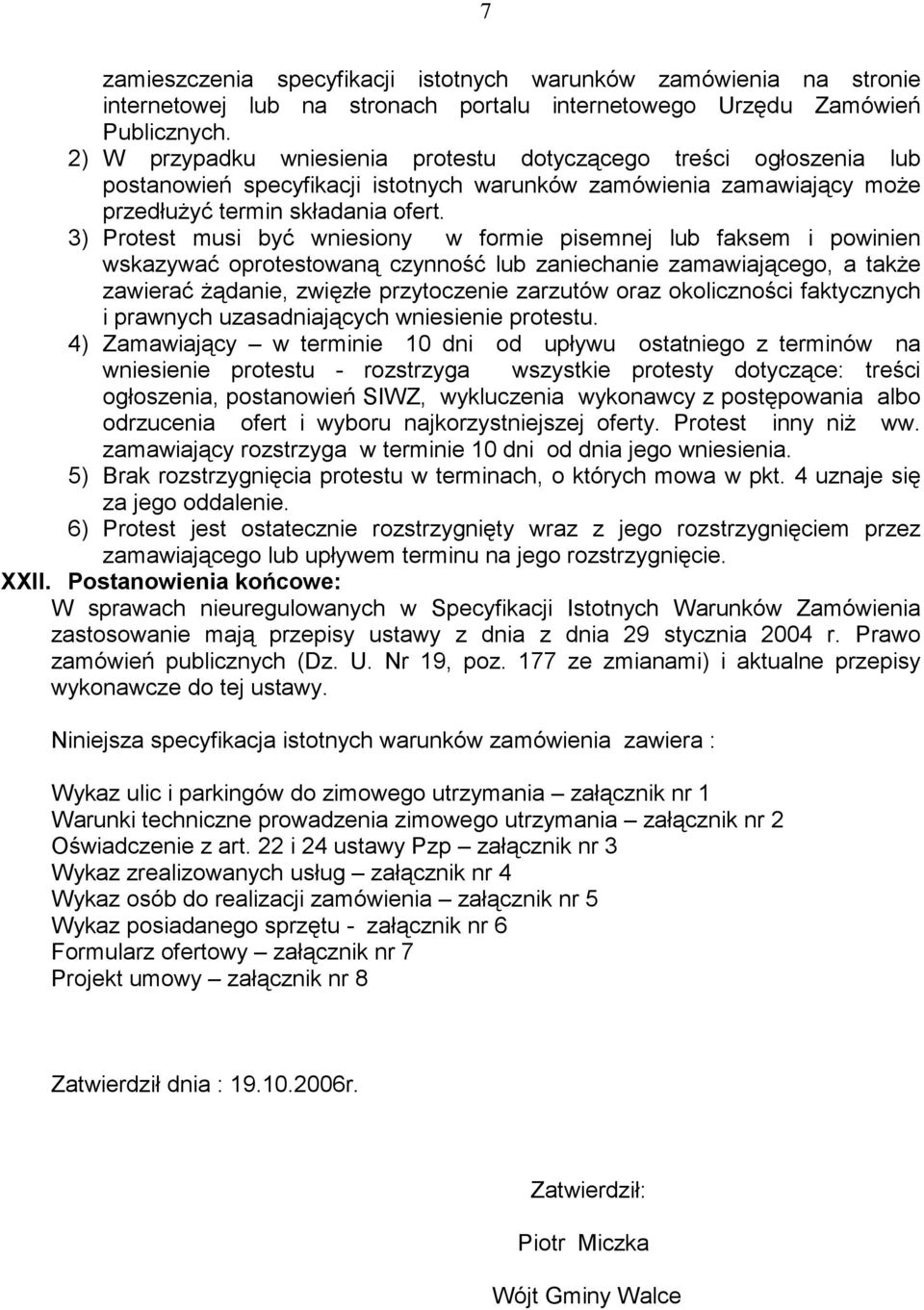 3) Protest musi być wniesiony w formie pisemnej lub faksem i powinien wskazywać oprotestowaną czynność lub zaniechanie zamawiającego, a także zawierać żądanie, zwięzłe przytoczenie zarzutów oraz