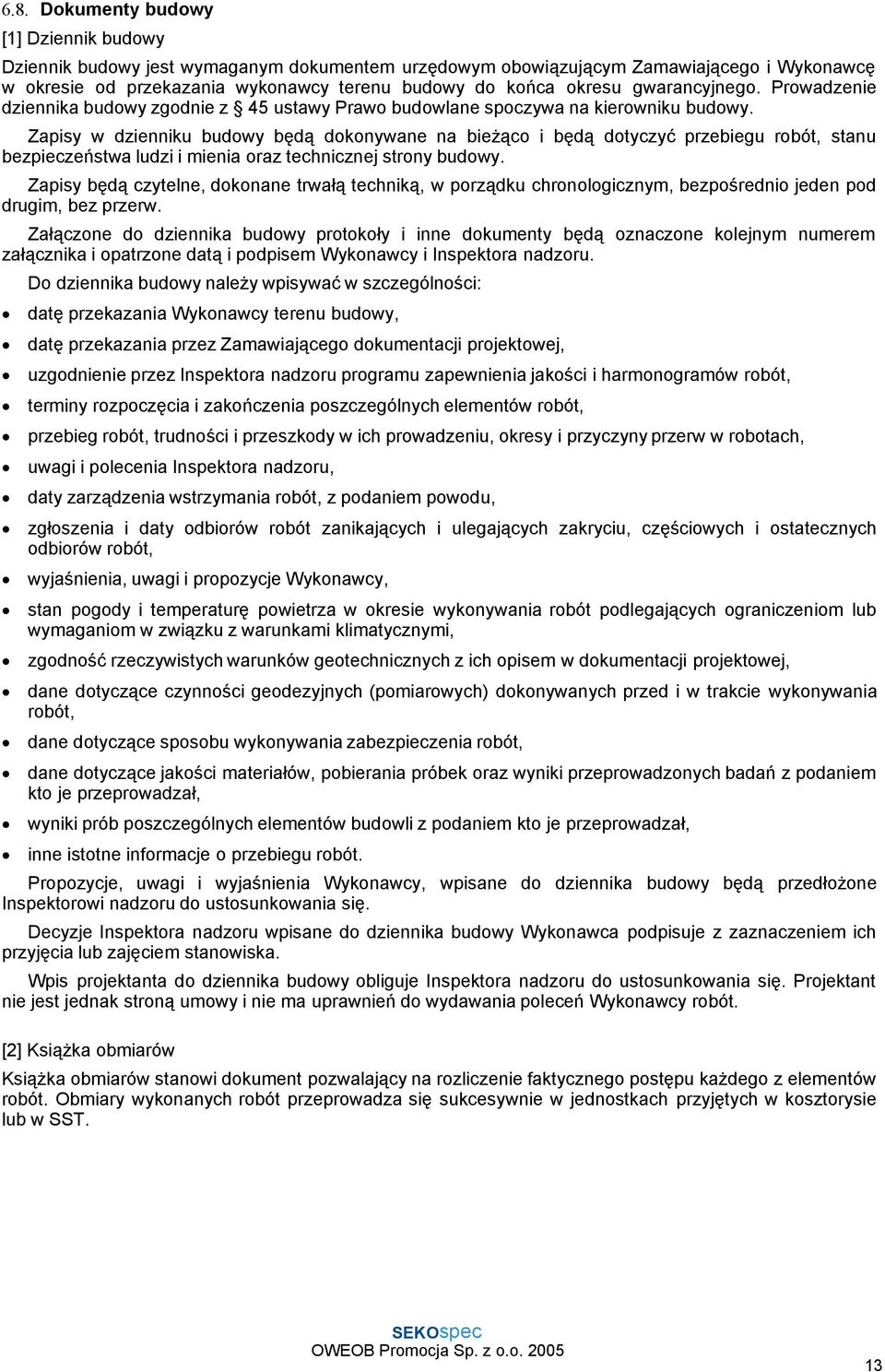 Zapisy w dzienniku budowy będą dokonywane na bieżąco i będą dotyczyć przebiegu robót, stanu bezpieczeństwa ludzi i mienia oraz technicznej strony budowy.