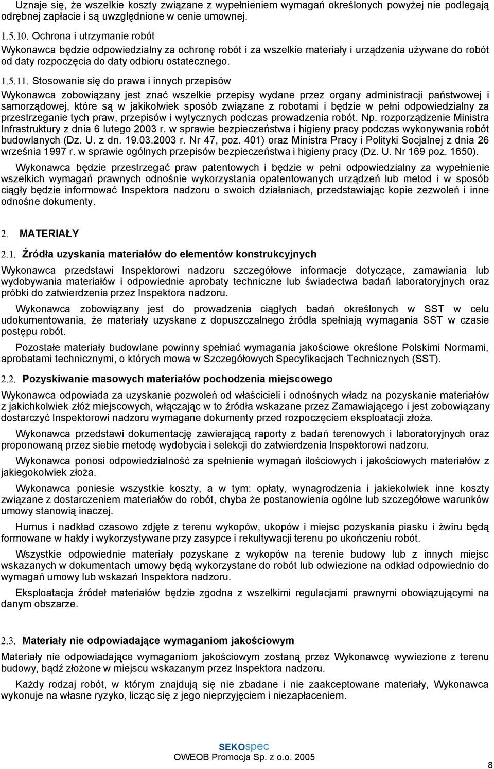 Stosowanie się do prawa i innych przepisów Wykonawca zobowiązany jest znać wszelkie przepisy wydane przez organy administracji państwowej i samorządowej, które są w jakikolwiek sposób związane z