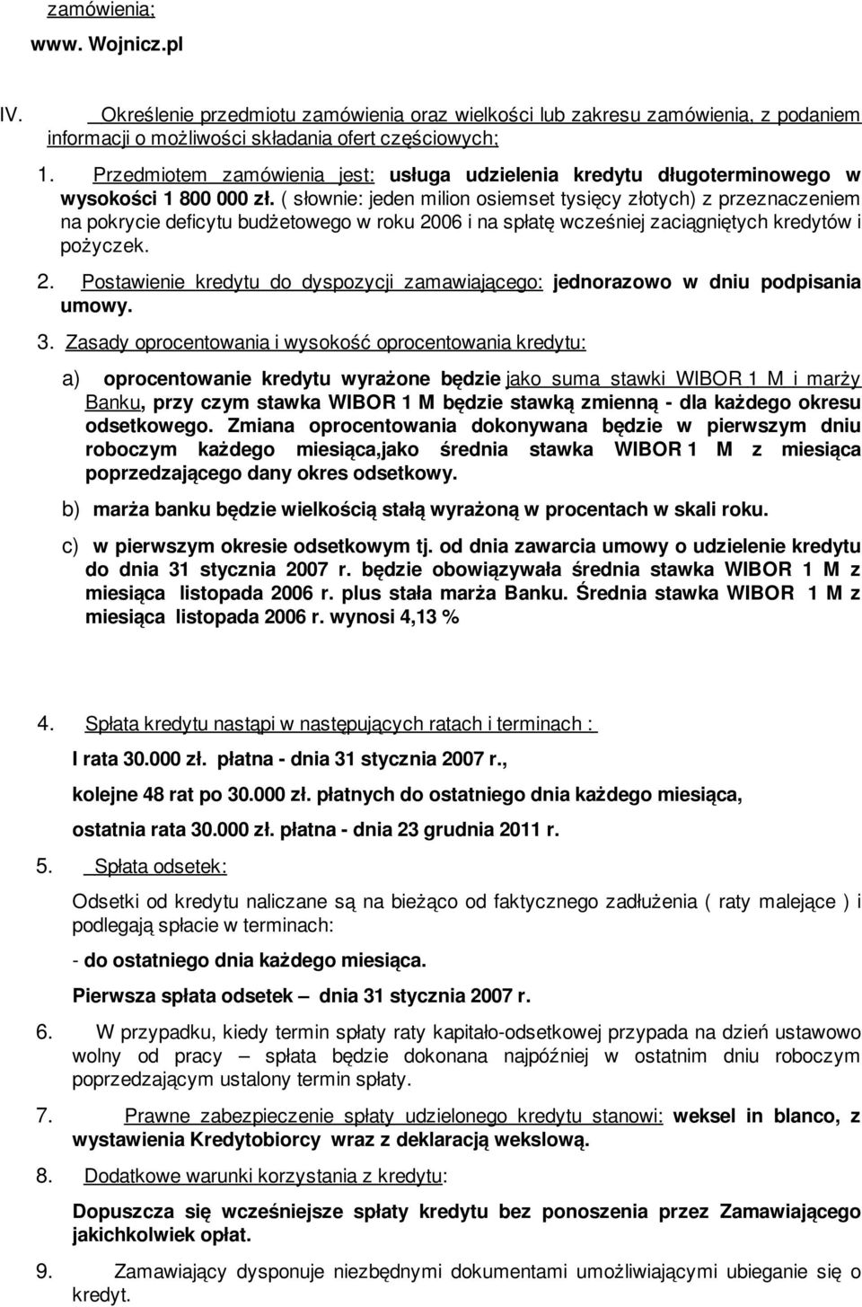 ( słownie: jeden milion osiemset tysięcy złotych) z przeznaczeniem na pokrycie deficytu budżetowego w roku 2006 i na spłatę wcześniej zaciągniętych kredytów i pożyczek. 2. Postawienie kredytu do dyspozycji zamawiającego: jednorazowo w dniu podpisania umowy.