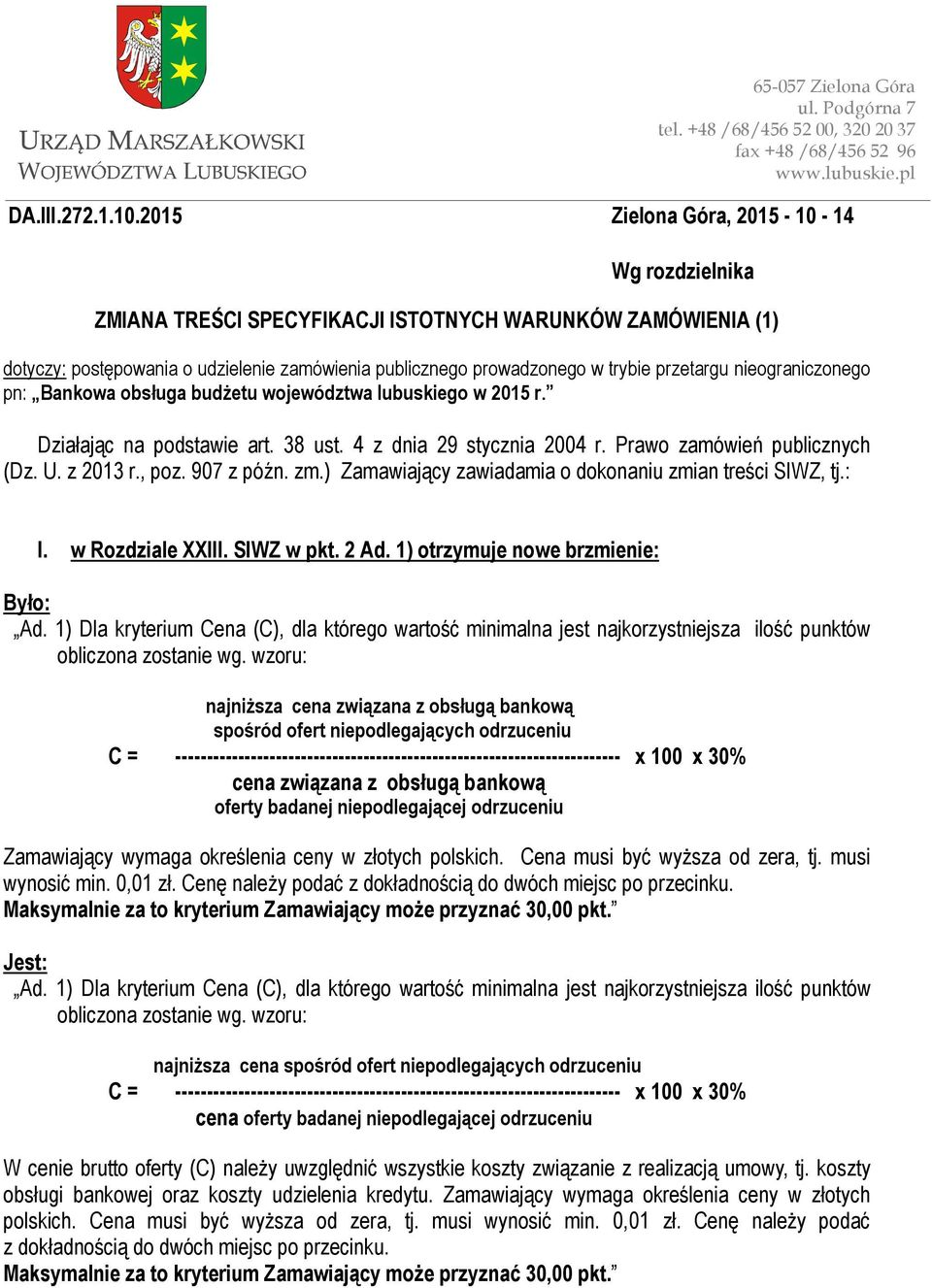 nieograniczonego pn: Bankowa obsługa budżetu województwa lubuskiego w 2015 r. Działając na podstawie art. 38 ust. 4 z dnia 29 stycznia 2004 r. Prawo zamówień publicznych (Dz. U. z 2013 r., poz.