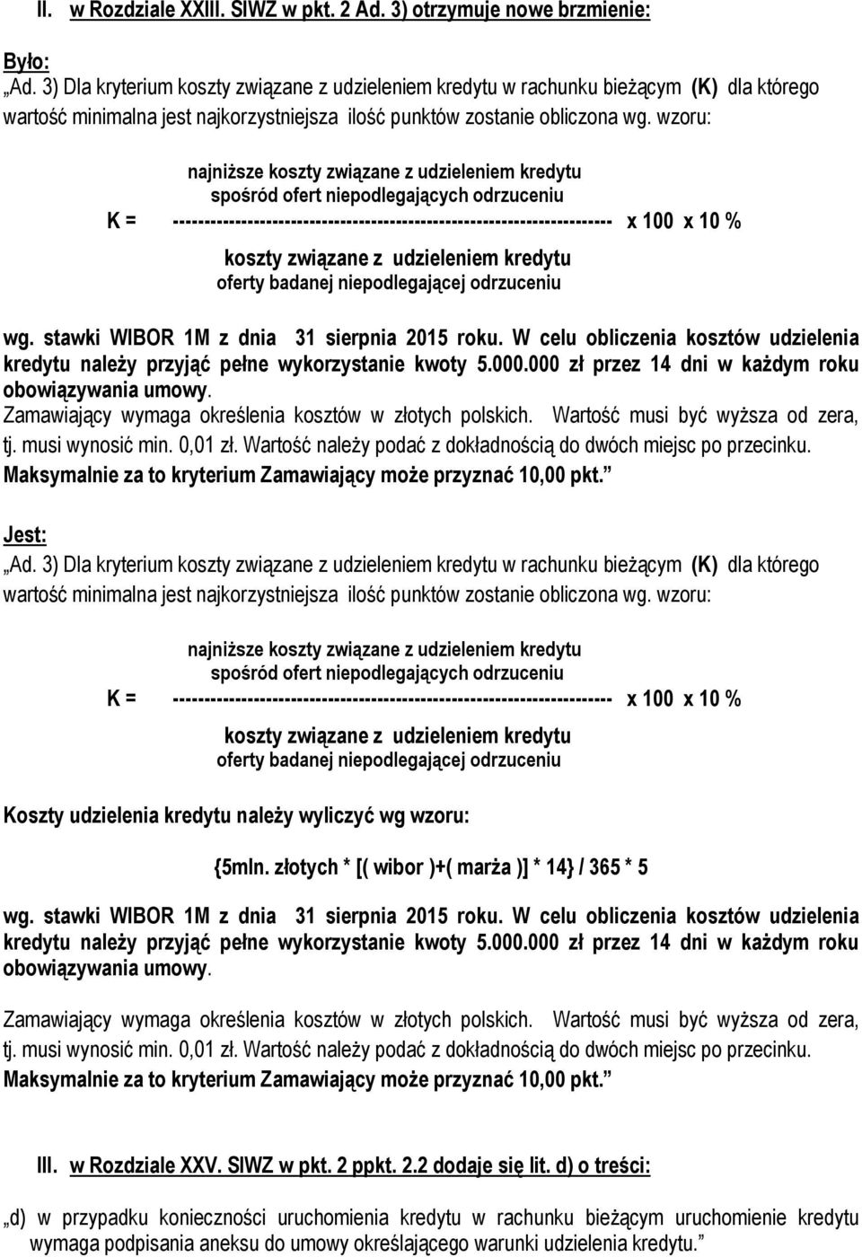 wzoru: najniższe koszty związane z udzieleniem kredytu K = ----------------------------------------------------------------------- x 100 x 10 % koszty związane z udzieleniem kredytu obowiązywania