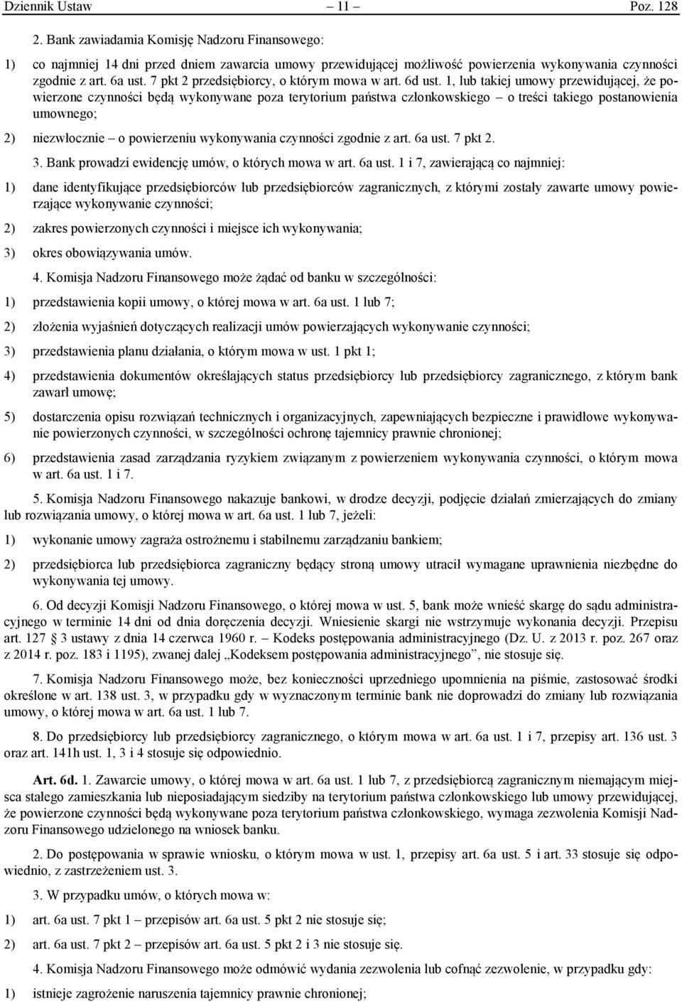 1, lub takiej umowy przewidującej, że powierzone czynności będą wykonywane poza terytorium państwa członkowskiego o treści takiego postanowienia umownego; 2) niezwłocznie o powierzeniu wykonywania