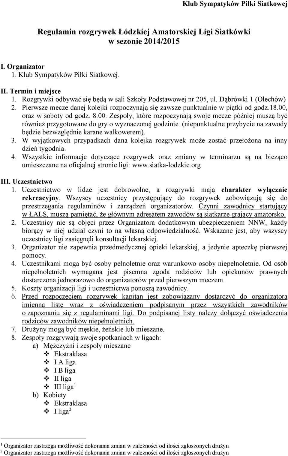 8.00. Zespoły, które rozpoczynają swoje mecze później muszą być również przygotowane do gry o wyznaczonej godzinie. (niepunktualne przybycie na zawody będzie bezwzględnie karane walkowerem). 3.