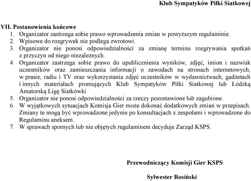 Organizator zastrzega sobie prawo do upublicznienia wyników, zdjęć, imion i nazwisk uczestników oraz zamieszczania informacji o zawodach na stronach internetowych, w prasie, radiu i TV oraz