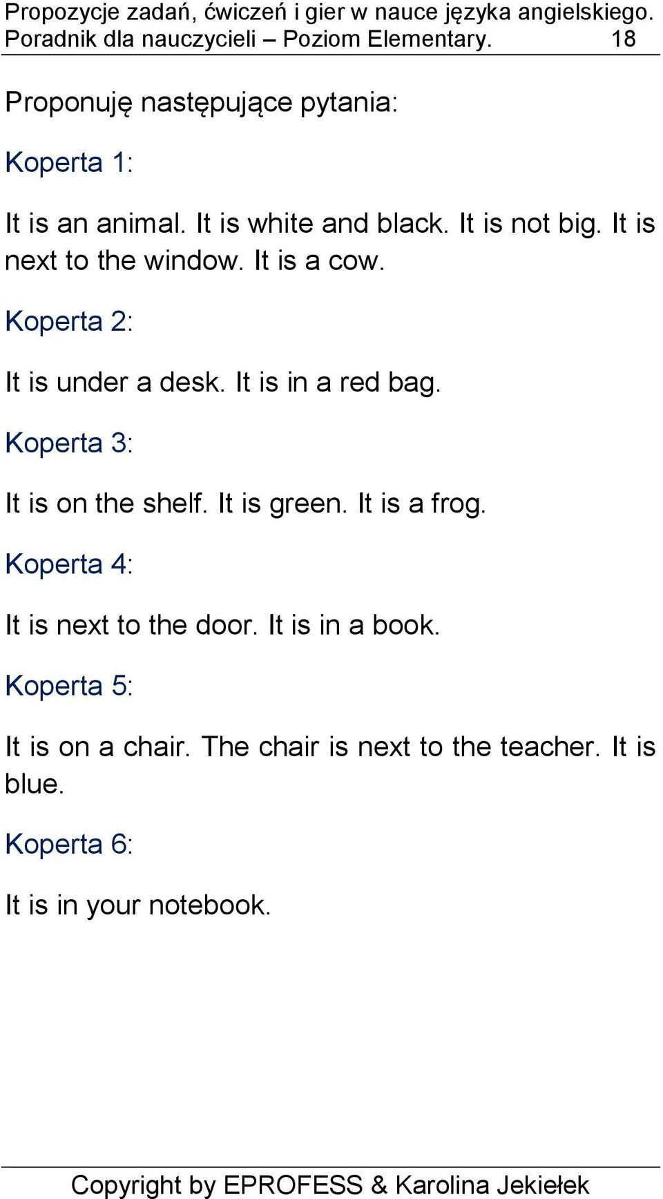 Koperta 2: It is under a desk. It is in a red bag. Koperta 3: It is on the shelf. It is green. It is a frog.