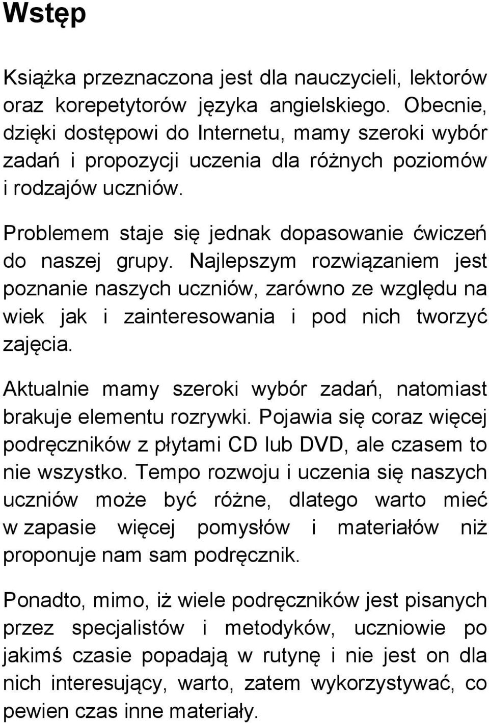 Najlepszym rozwiązaniem jest poznanie naszych uczniów, zarówno ze względu na wiek jak i zainteresowania i pod nich tworzyć zajęcia.