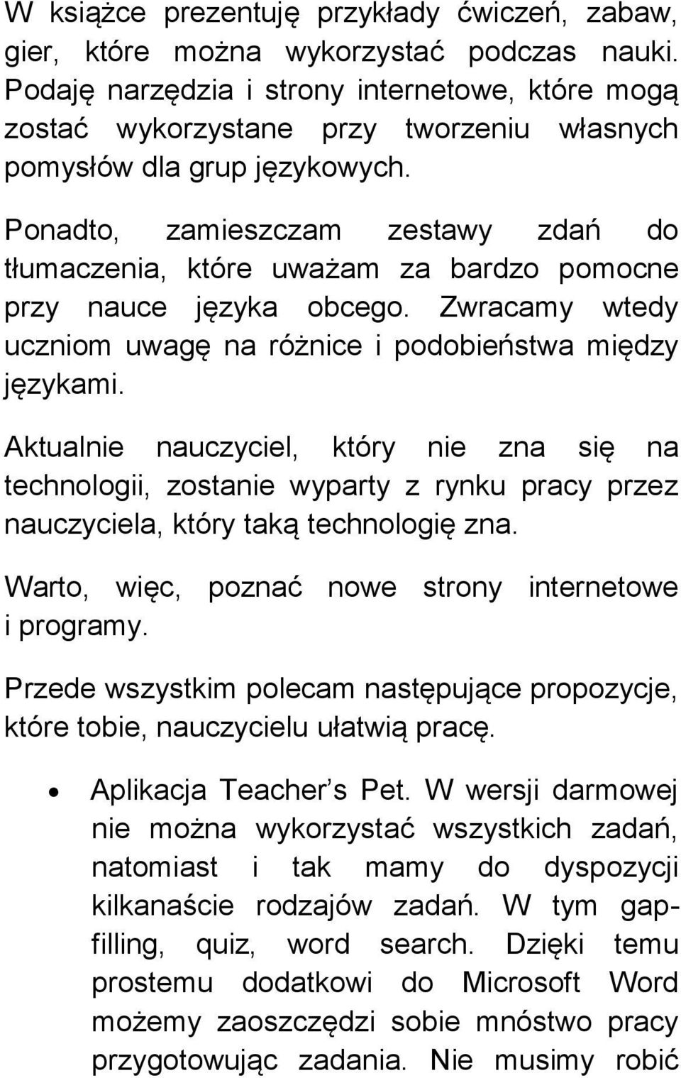 Ponadto, zamieszczam zestawy zdań do tłumaczenia, które uważam za bardzo pomocne przy nauce języka obcego. Zwracamy wtedy uczniom uwagę na różnice i podobieństwa między językami.