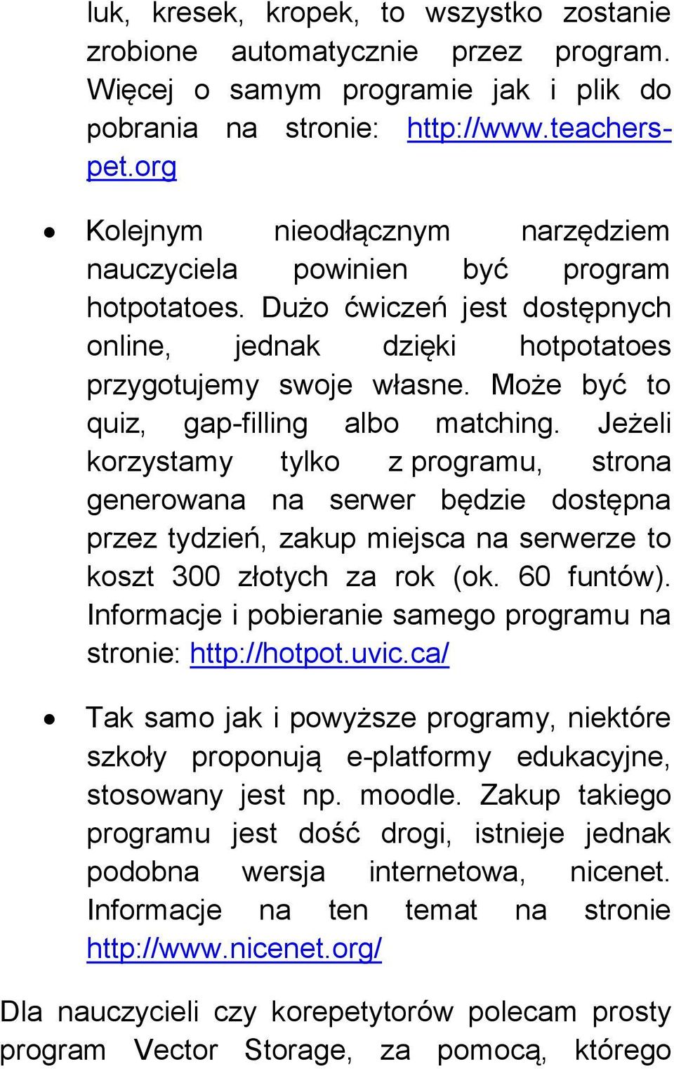 Może być to quiz, gap-filling albo matching. Jeżeli korzystamy tylko z programu, strona generowana na serwer będzie dostępna przez tydzień, zakup miejsca na serwerze to koszt 300 złotych za rok (ok.