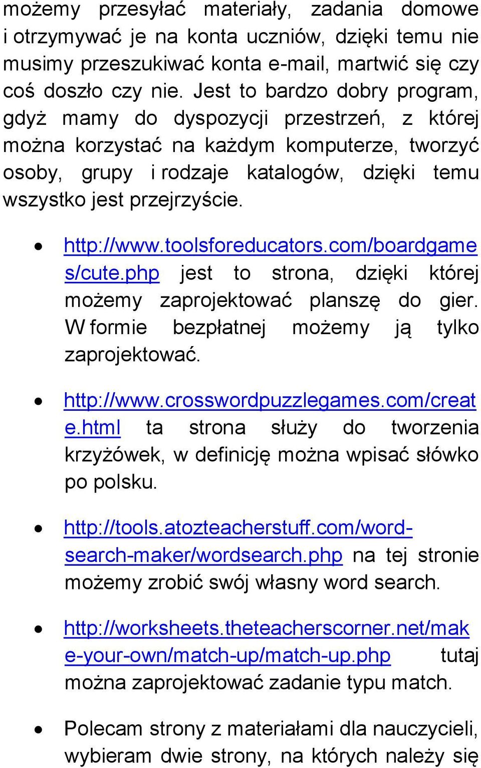 http://www.toolsforeducators.com/boardgame s/cute.php jest to strona, dzięki której możemy zaprojektować planszę do gier. W formie bezpłatnej możemy ją tylko zaprojektować. http://www.