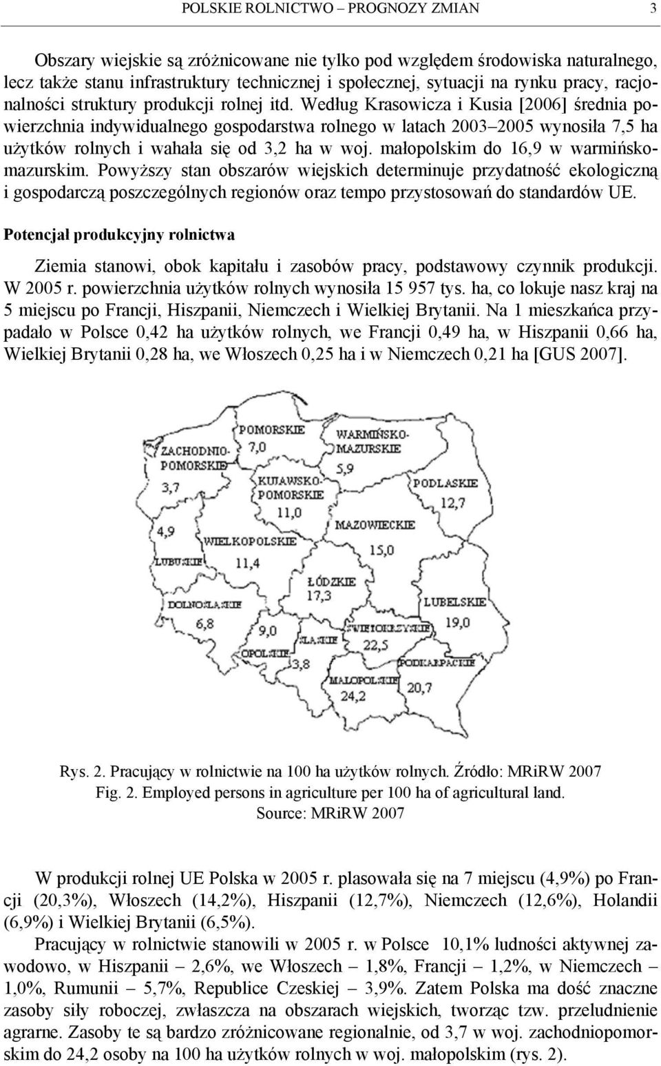 Według Krasowicza i Kusia [2006] średnia powierzchnia indywidualnego gospodarstwa rolnego w latach 2003 2005 wynosiła 7,5 ha użytków rolnych i wahała się od 3,2 ha w woj.