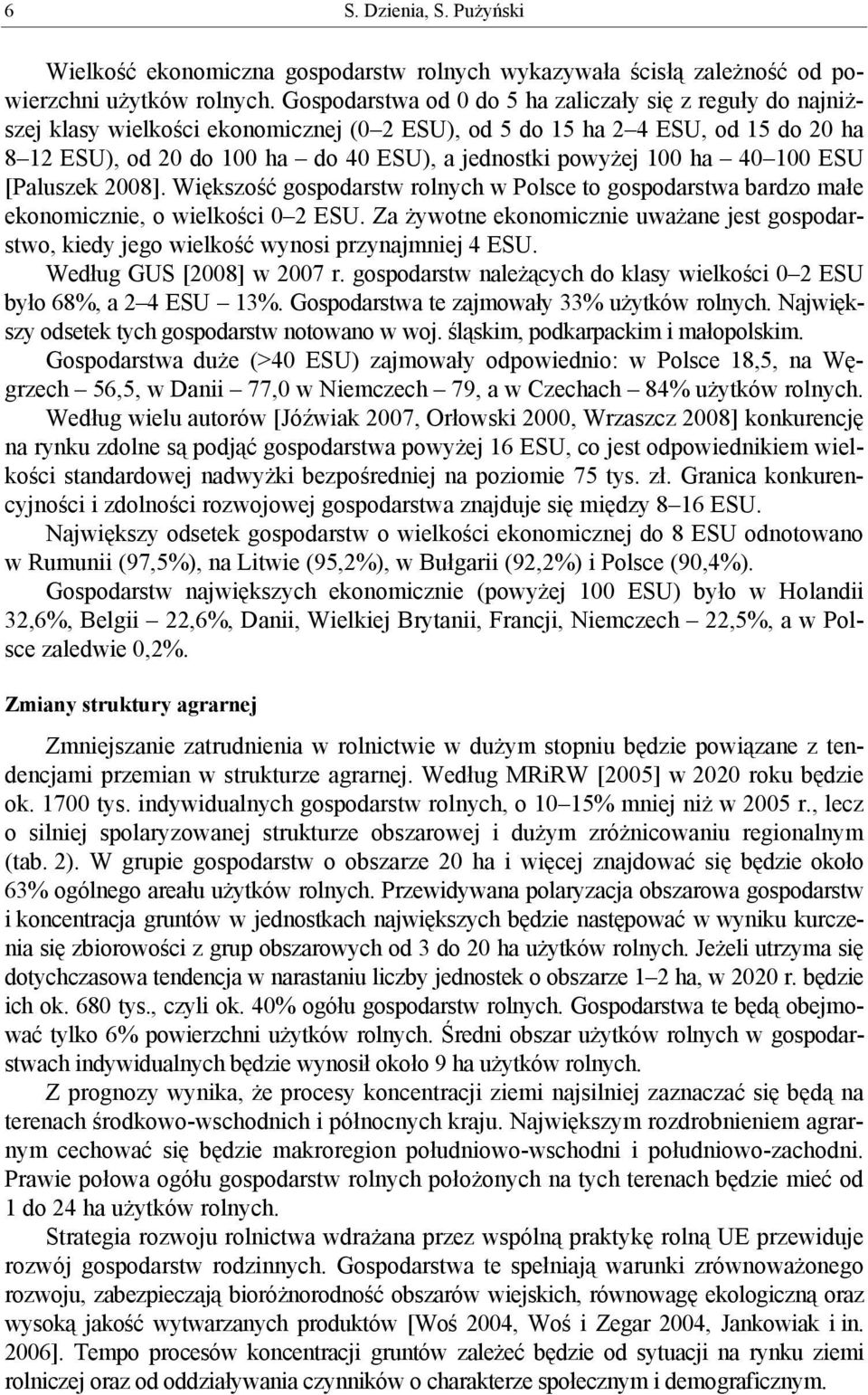 100 ha 40 100 ESU [Paluszek 2008]. Większość gospodarstw rolnych w Polsce to gospodarstwa bardzo małe ekonomicznie, o wielkości 0 2 ESU.