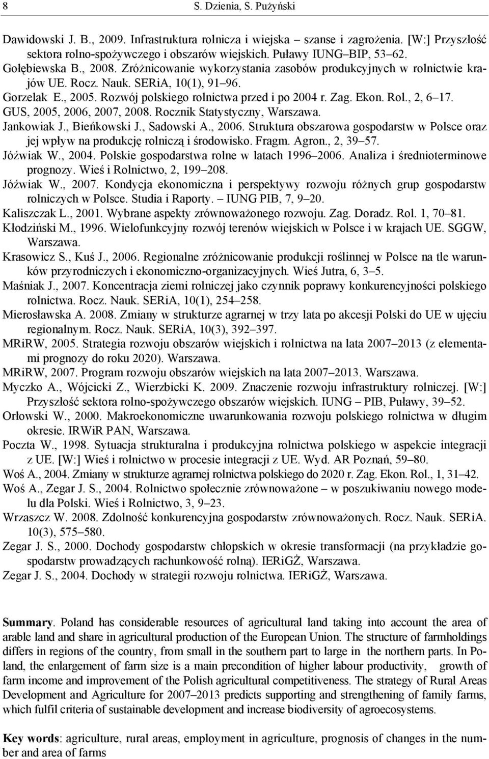 Ekon. Rol., 2, 6 17. GUS, 2005, 2006, 2007, 2008. Rocznik Statystyczny, Warszawa. Jankowiak J., Bieńkowski J., Sadowski A., 2006. Struktura obszarowa gospodarstw w Polsce oraz jej wpływ na produkcję rolniczą i środowisko.