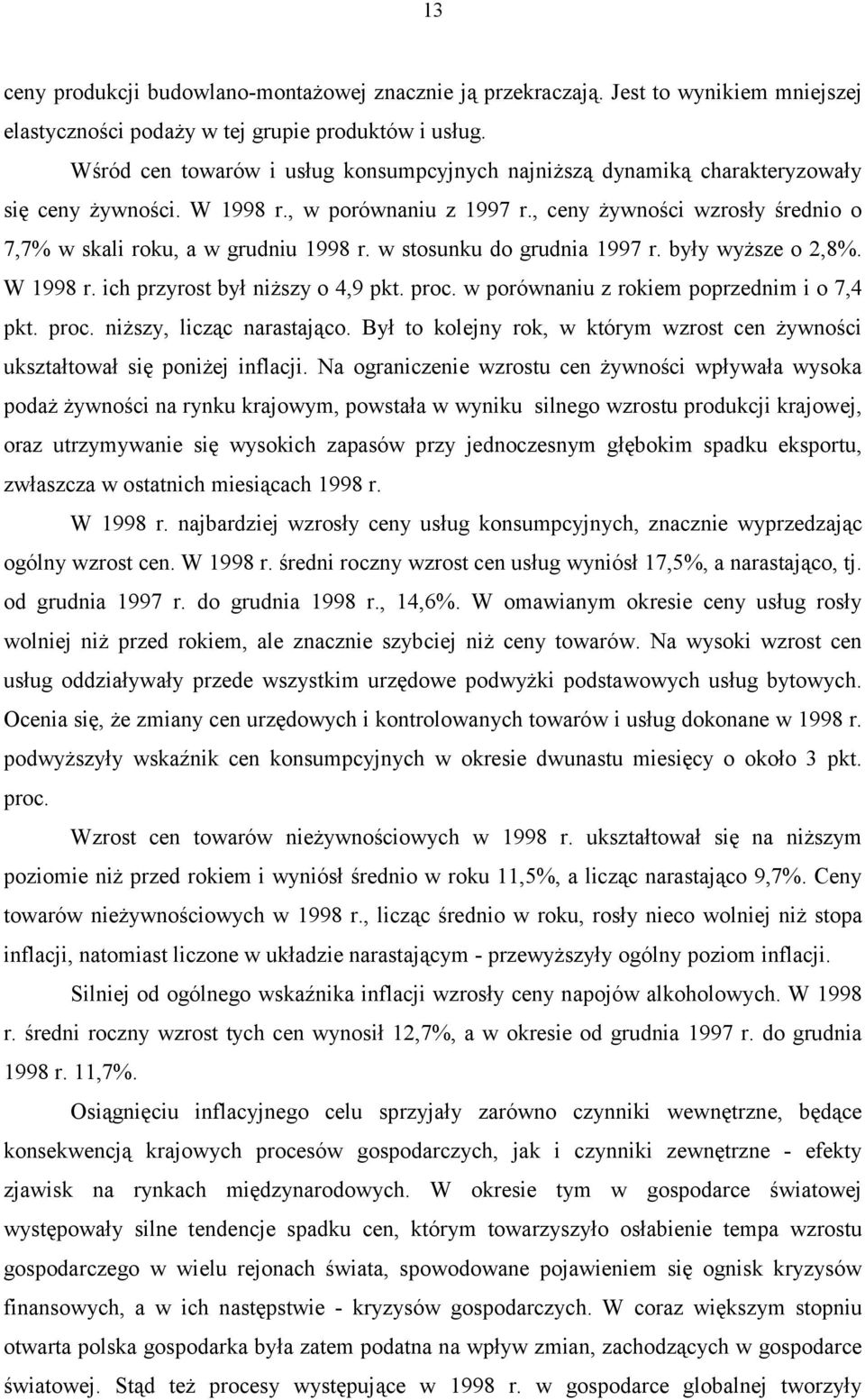 , ceny żywności wzrosły średnio o 7,7% w skali roku, a w grudniu 1998 r. w stosunku do grudnia 1997 r. były wyższe o 2,8%. W 1998 r. ich przyrost był niższy o 4,9 pkt. proc.