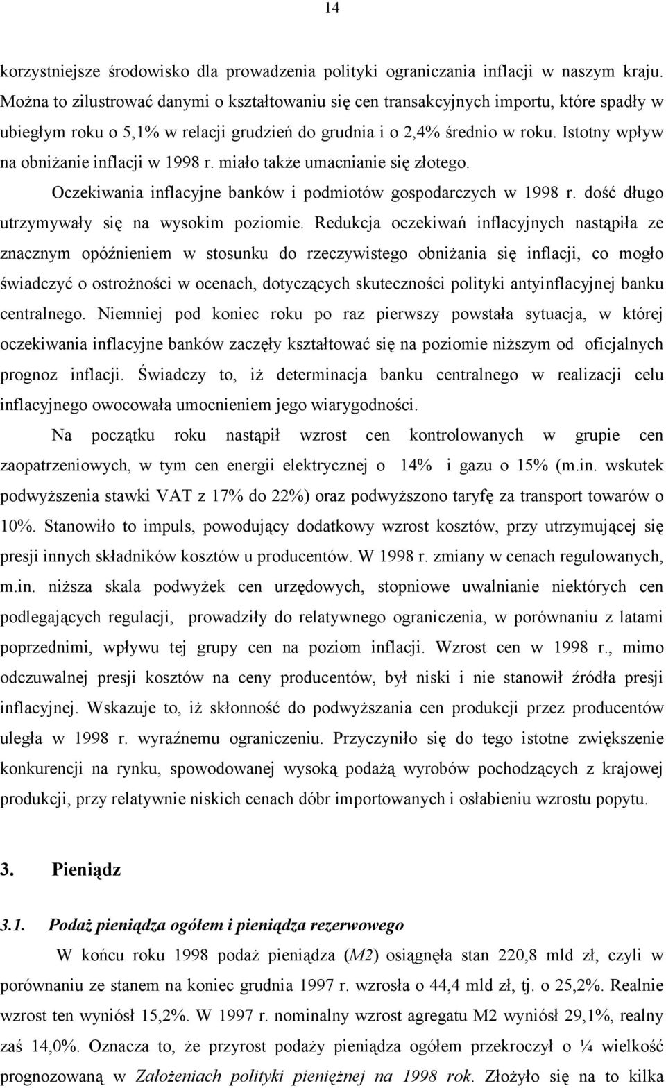 Istotny wpływ na obniżanie inflacji w 1998 r. miało także umacnianie się złotego. Oczekiwania inflacyjne banków i podmiotów gospodarczych w 1998 r. dość długo utrzymywały się na wysokim poziomie.