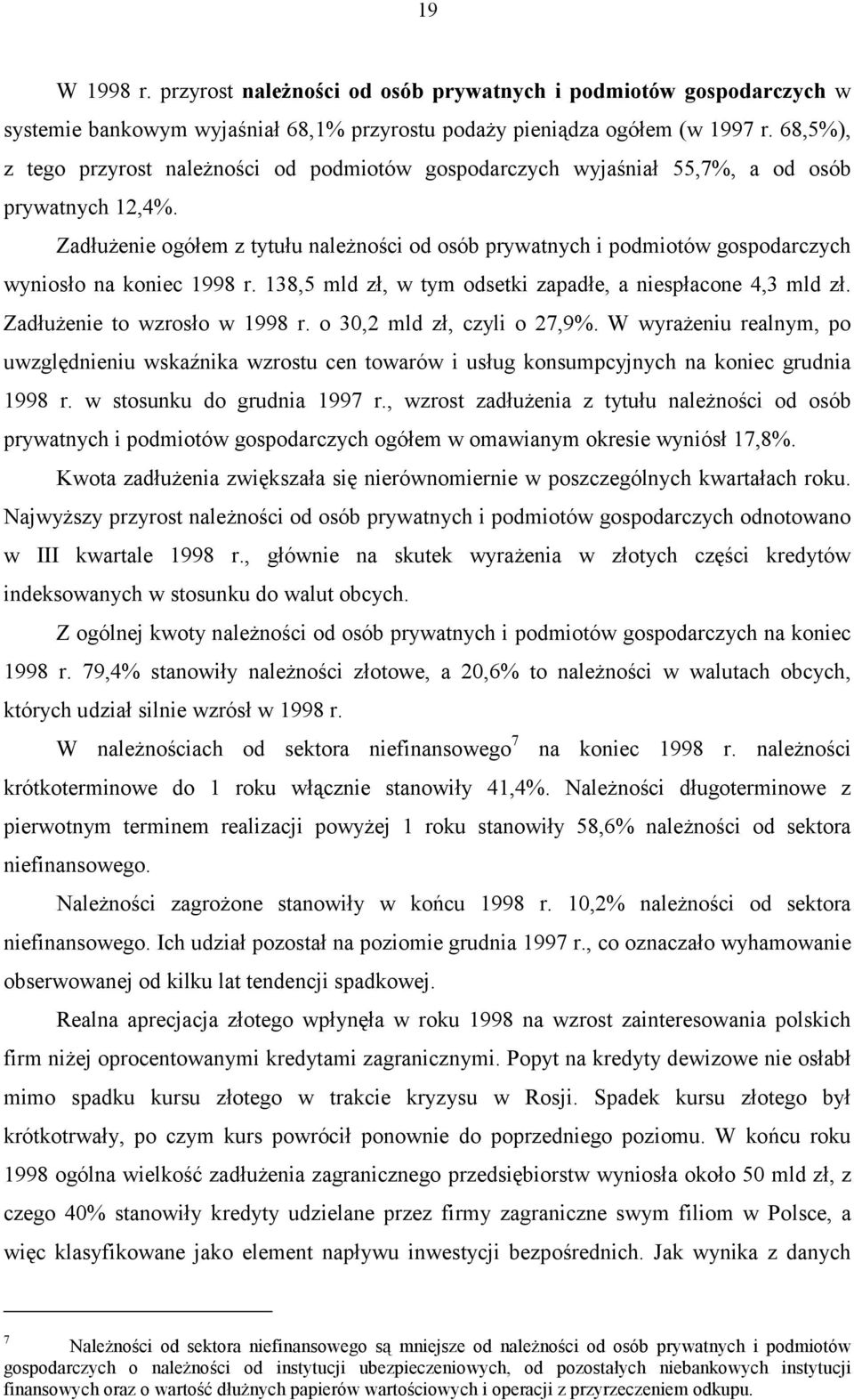 Zadłużenie ogółem z tytułu należności od osób prywatnych i podmiotów gospodarczych wyniosło na koniec 1998 r. 138,5 mld zł, w tym odsetki zapadłe, a niespłacone 4,3 mld zł.