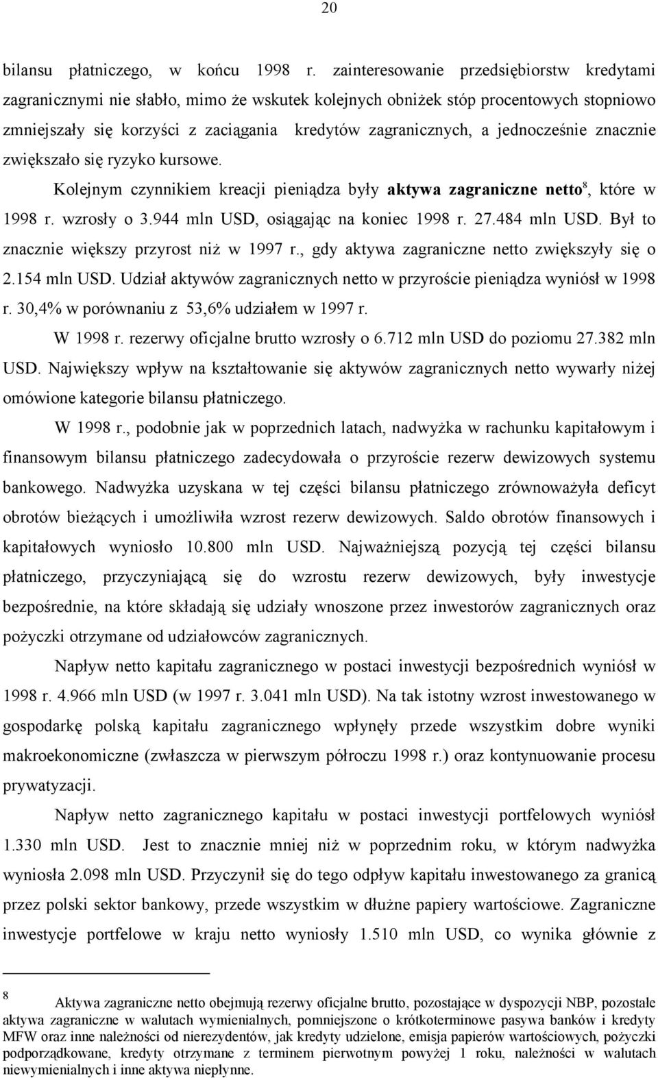 jednocześnie znacznie zwiększało się ryzyko kursowe. Kolejnym czynnikiem kreacji pieniądza były aktywa zagraniczne netto 8, które w 1998 r. wzrosły o 3.944 mln USD, osiągając na koniec 1998 r. 27.