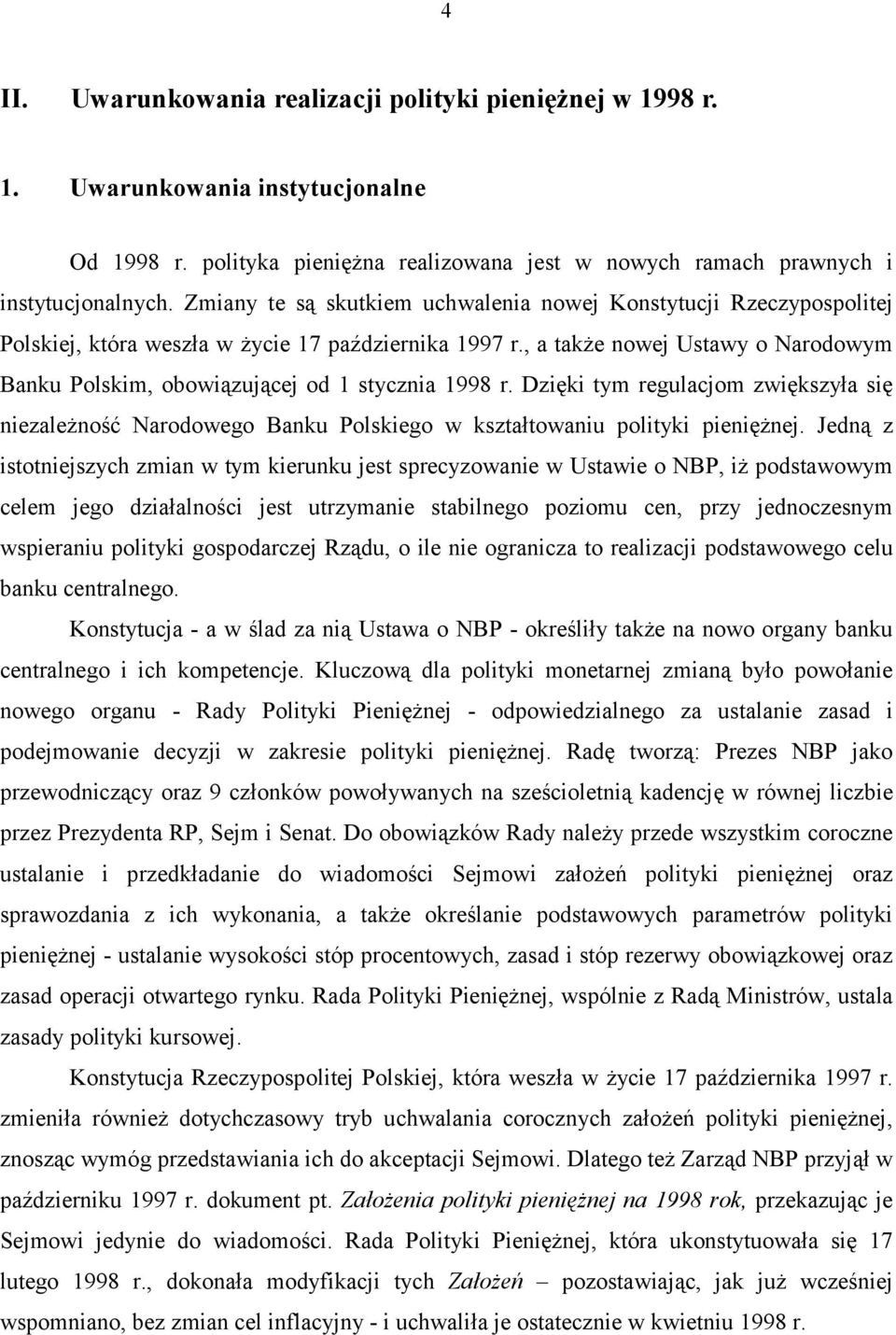 , a także nowej Ustawy o Narodowym Banku Polskim, obowiązującej od 1 stycznia 1998 r. Dzięki tym regulacjom zwiększyła się niezależność Narodowego Banku Polskiego w kształtowaniu polityki pieniężnej.