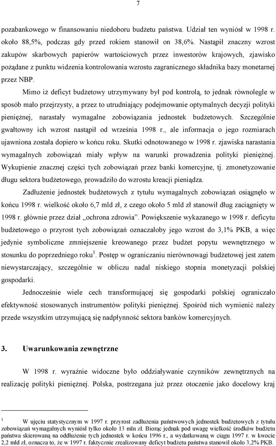 NBP. Mimo iż deficyt budżetowy utrzymywany był pod kontrolą, to jednak równolegle w sposób mało przejrzysty, a przez to utrudniający podejmowanie optymalnych decyzji polityki pieniężnej, narastały