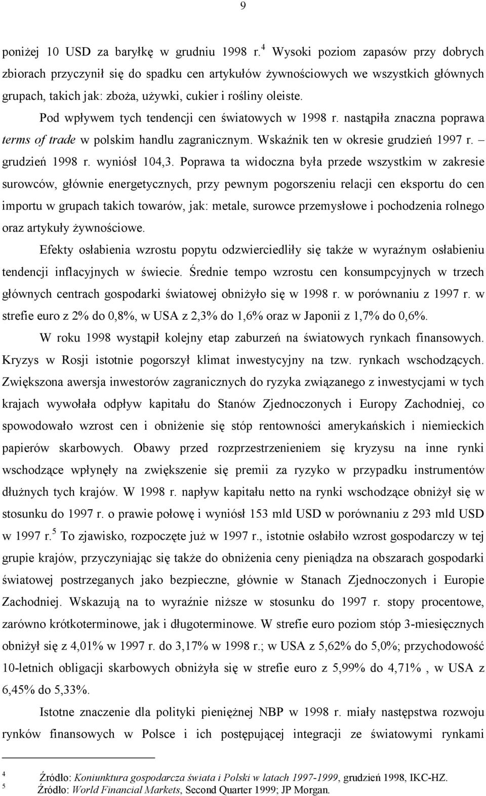 Pod wpływem tych tendencji cen światowych w 1998 r. nastąpiła znaczna poprawa terms of trade w polskim handlu zagranicznym. Wskaźnik ten w okresie grudzień 1997 r. grudzień 1998 r. wyniósł 104,3.