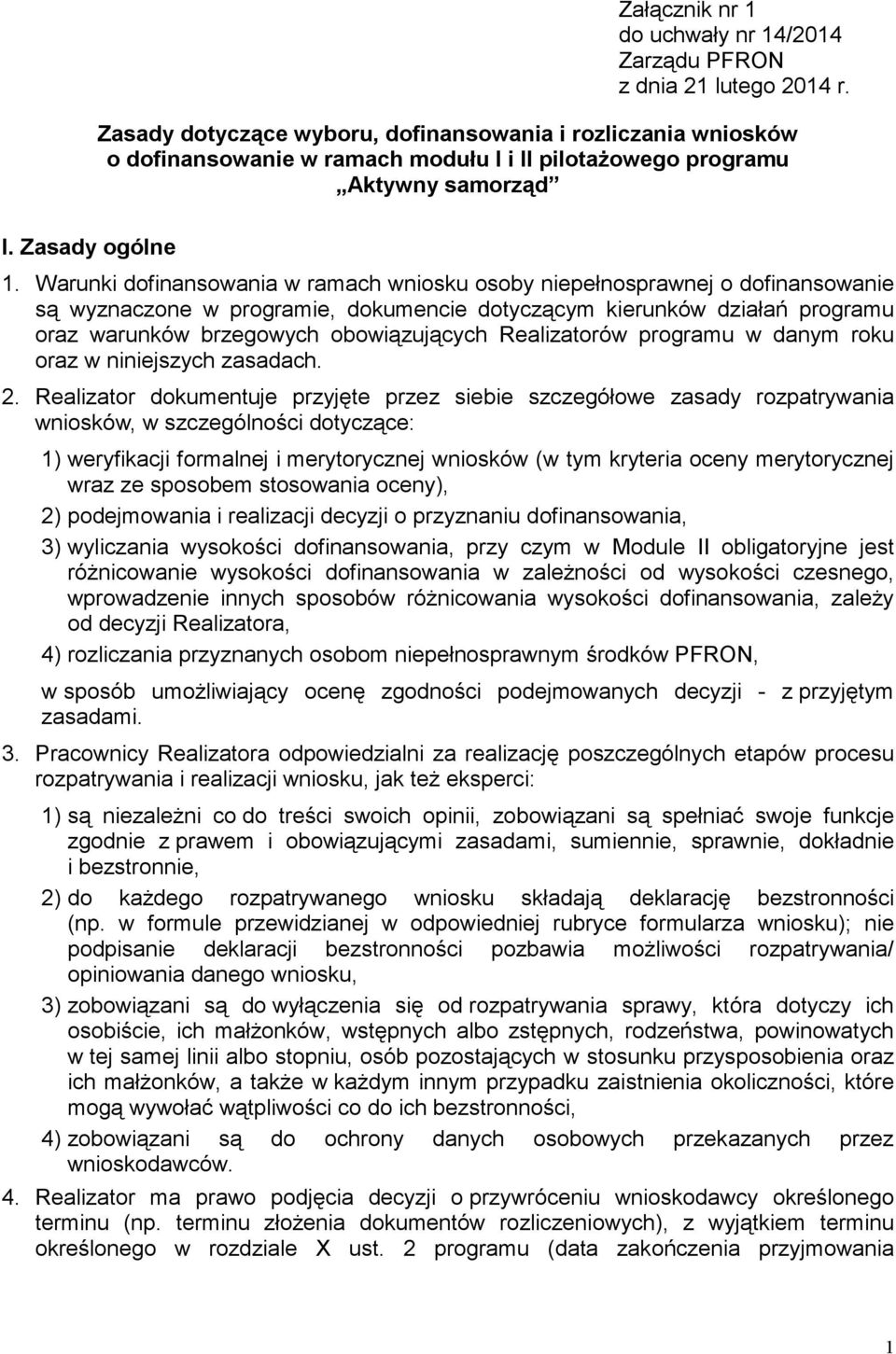 Warunki dofinansowania w ramach wniosku osoby niepełnosprawnej o dofinansowanie są wyznaczone w programie, dokumencie dotyczącym kierunków działań programu oraz warunków brzegowych obowiązujących