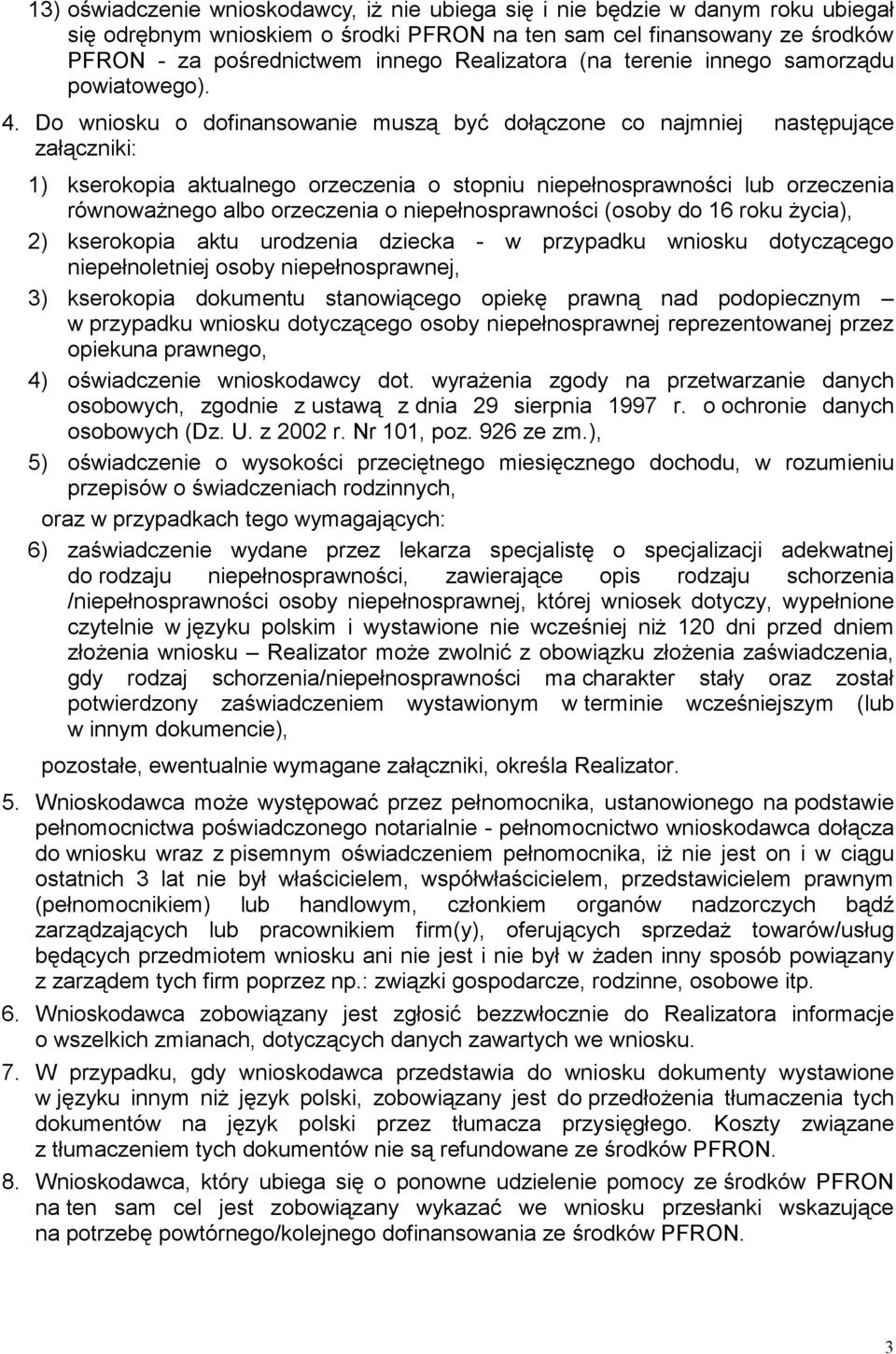 Do wniosku o dofinansowanie muszą być dołączone co najmniej następujące załączniki: 1) kserokopia aktualnego orzeczenia o stopniu niepełnosprawności lub orzeczenia równowaŝnego albo orzeczenia o