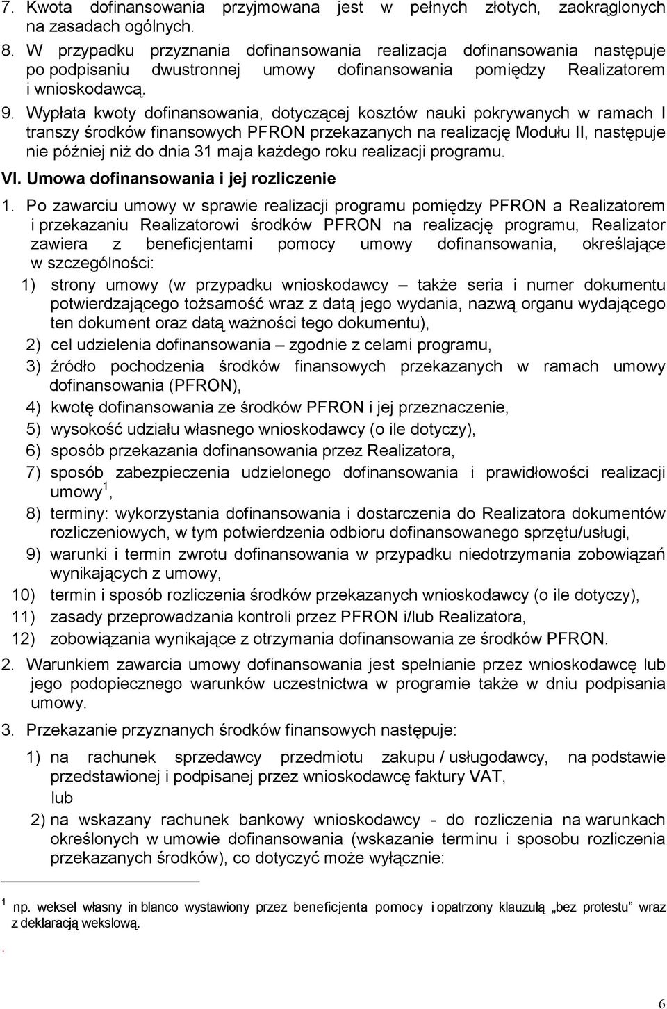 Wypłata kwoty dofinansowania, dotyczącej kosztów nauki pokrywanych w ramach I transzy środków finansowych PFRON przekazanych na realizację Modułu II, następuje nie później niŝ do dnia 31 maja kaŝdego