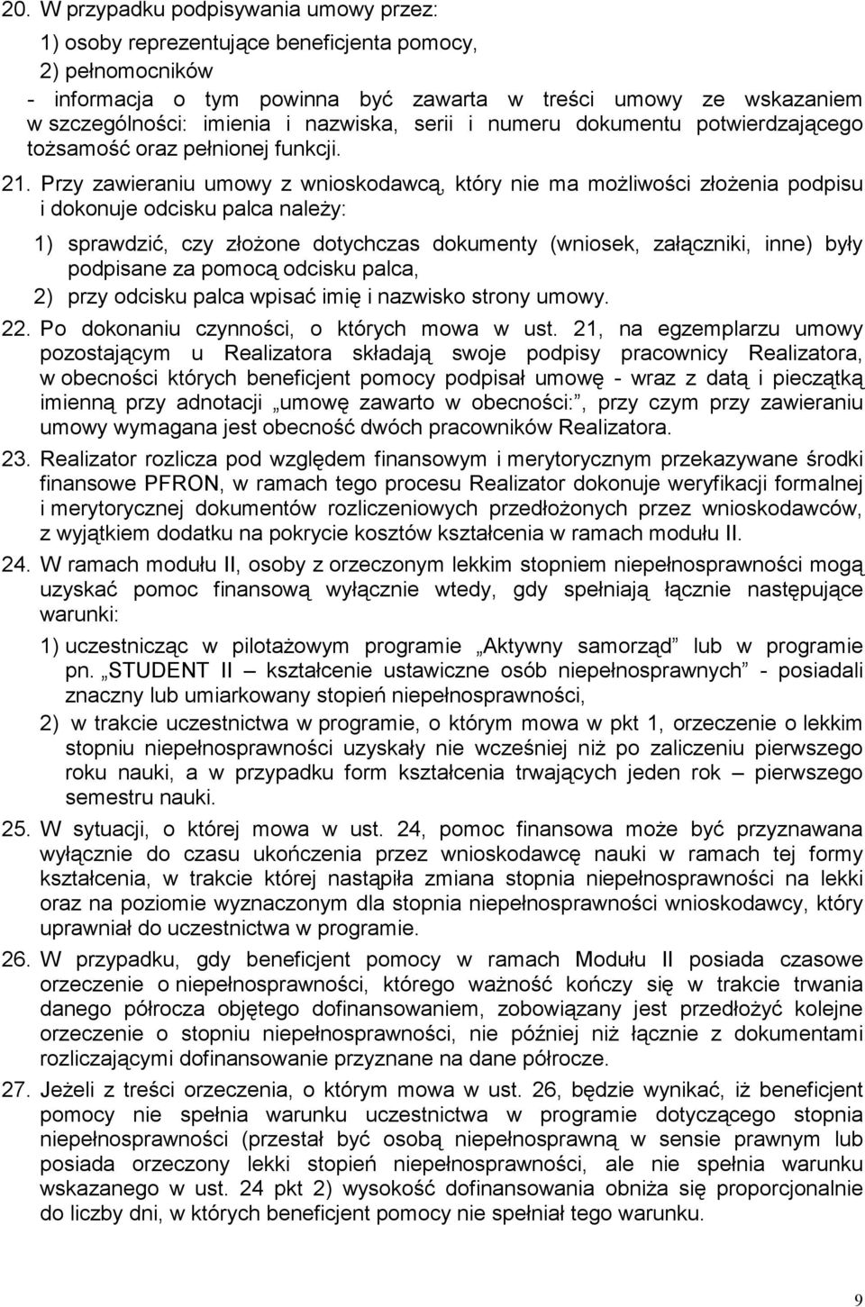 Przy zawieraniu umowy z wnioskodawcą, który nie ma moŝliwości złoŝenia podpisu i dokonuje odcisku palca naleŝy: 1) sprawdzić, czy złoŝone dotychczas dokumenty (wniosek, załączniki, inne) były