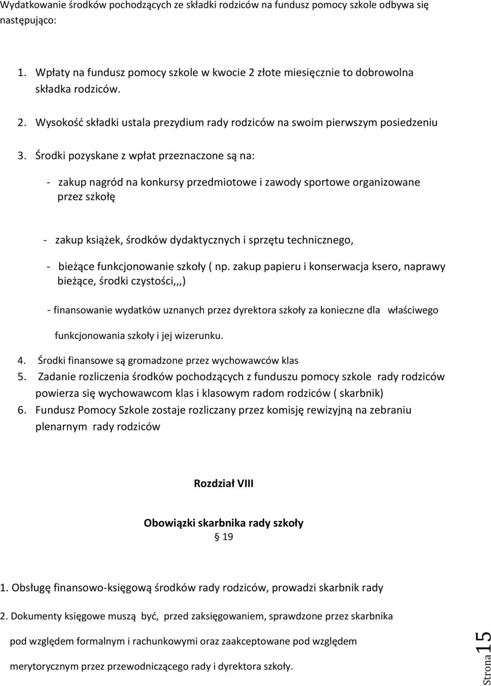 Środki pozyskane z wpłat przeznaczone są na: - zakup nagród na konkursy przedmiotowe i zawody sportowe organizowane przez szkołę - zakup książek, środków dydaktycznych i sprzętu technicznego, -