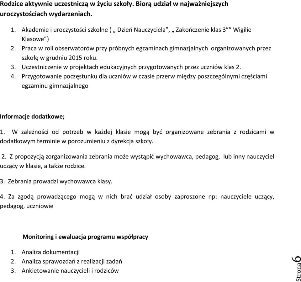 Praca w roli obserwatorów przy próbnych egzaminach gimnazjalnych organizowanych przez szkołę w grudniu 2015 roku. 3. Uczestniczenie w projektach edukacyjnych przygotowanych przez uczniów klas 2. 4.