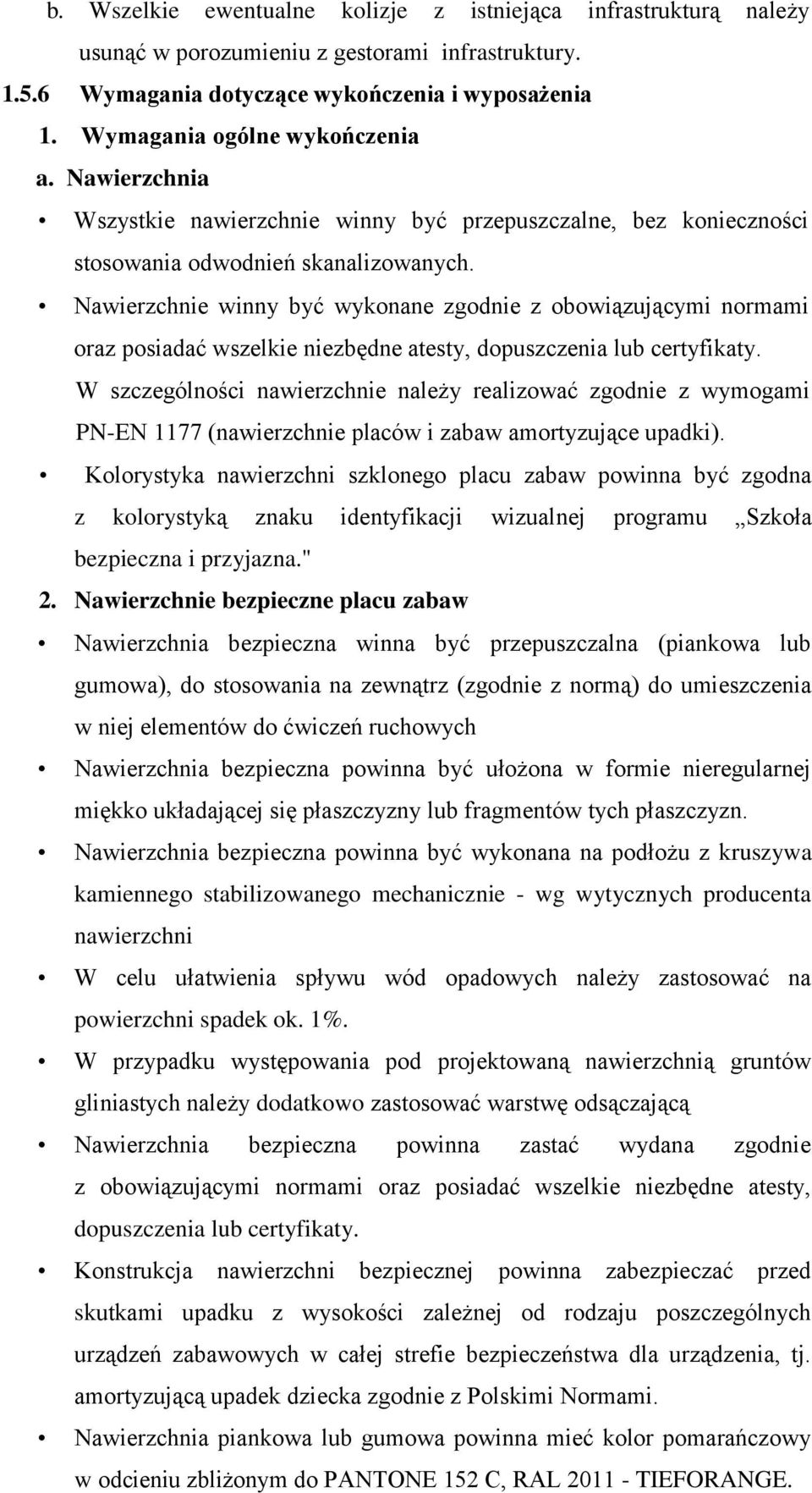 Nawierzchnie winny być wykonane zgodnie z obowiązującymi normami oraz posiadać wszelkie niezbędne atesty, dopuszczenia lub certyfikaty.