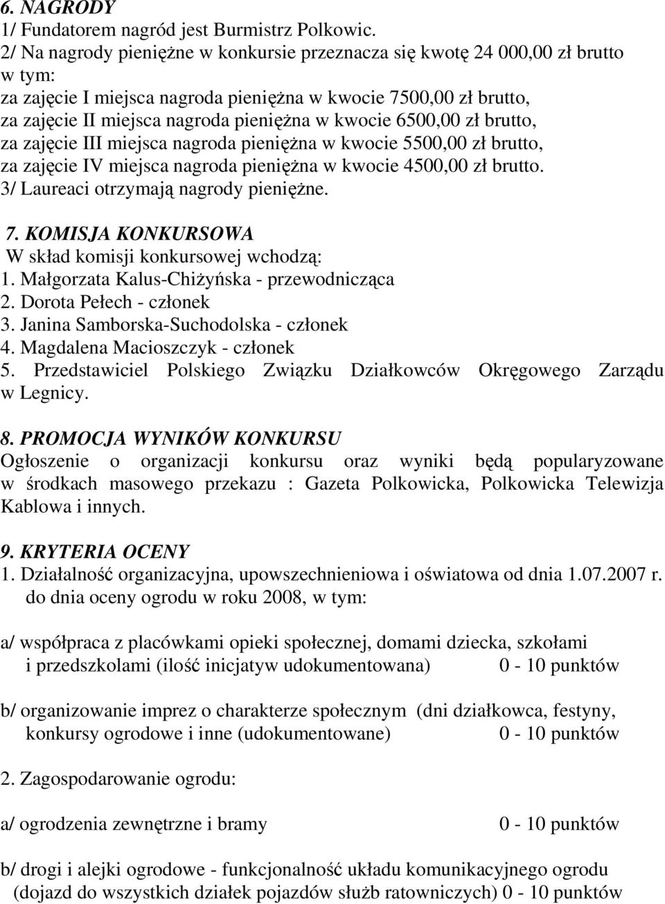 6500,00 zł brutto, za zajęcie III miejsca nagroda pienięŝna w kwocie 5500,00 zł brutto, za zajęcie IV miejsca nagroda pienięŝna w kwocie 4500,00 zł brutto. 3/ Laureaci otrzymają nagrody pienięŝne. 7.