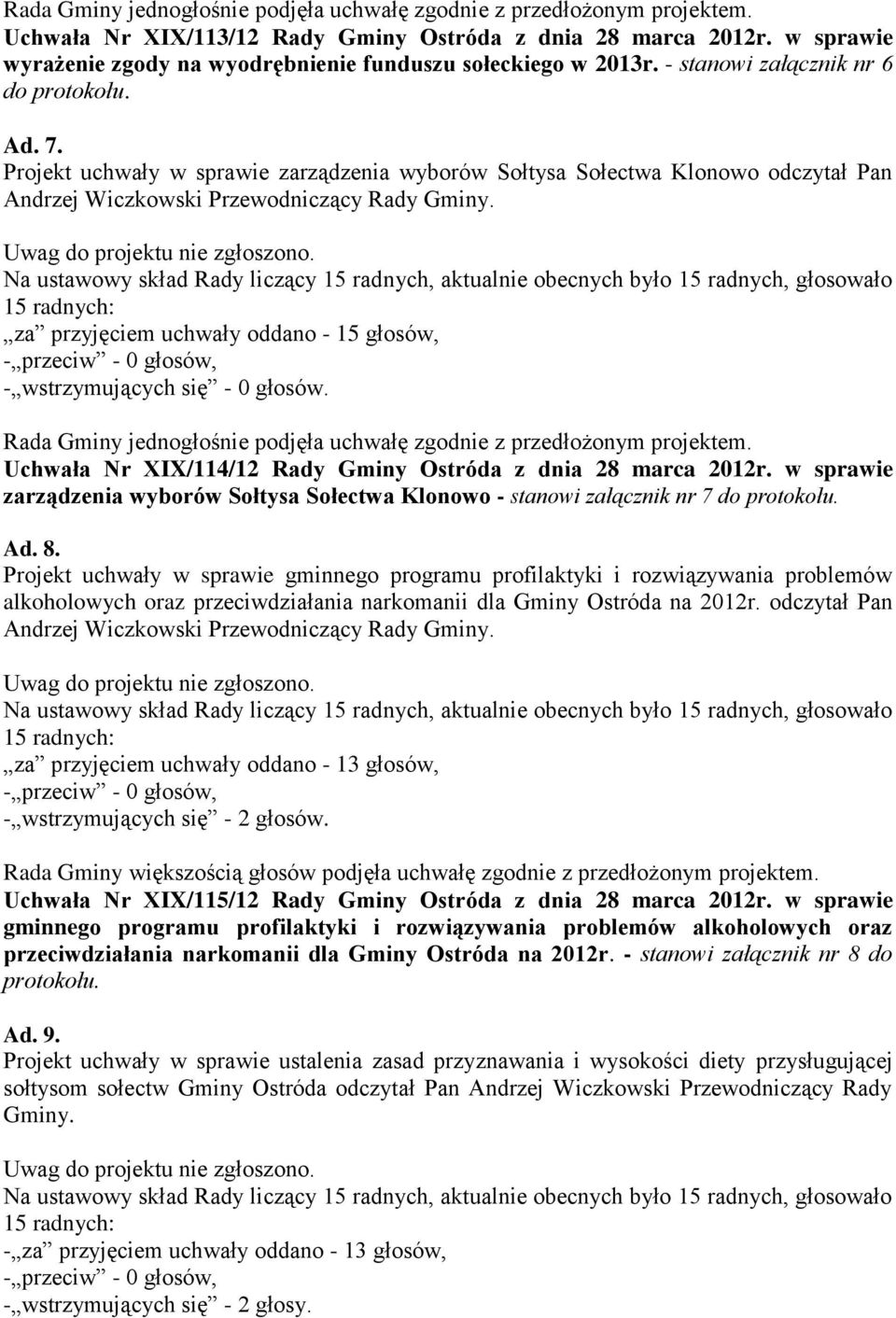 za przyjęciem uchwały oddano - 15 głosów, Uchwała Nr XIX/114/12 Rady Gminy Ostróda z dnia 28 marca 2012r. w sprawie zarządzenia wyborów Sołtysa Sołectwa Klonowo - stanowi załącznik nr 7 do protokołu.