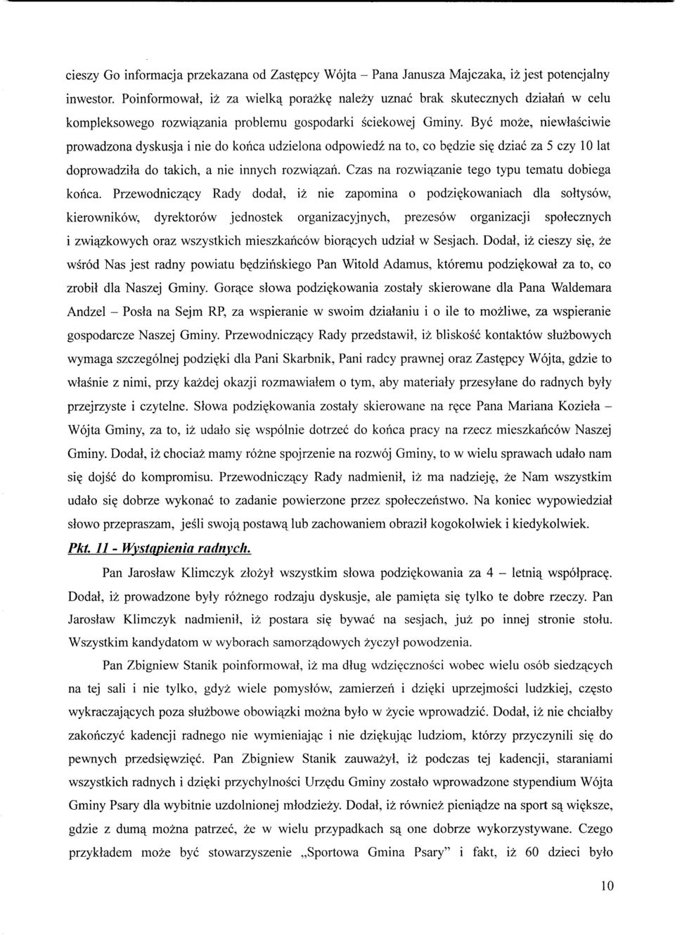 Bye moze, niewlasciwie prowadzona dyskusja i nie do konca udzielona odpowiedz na to, co b^dzie si? dziac za 5 czy 10 lat doprowadzila do takich, a nie innych rozwiajzari.