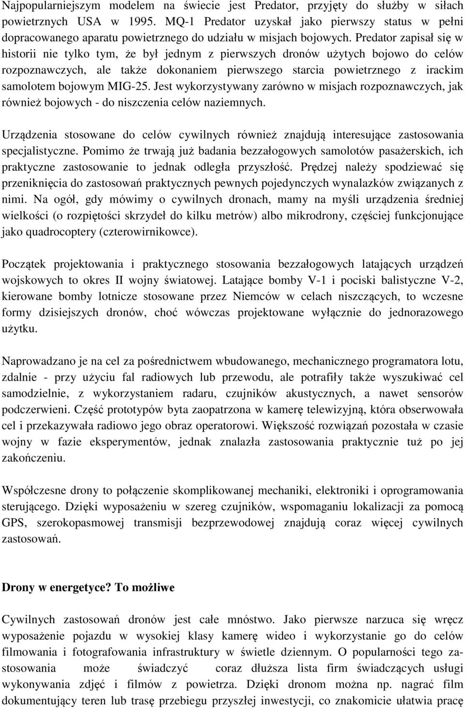 Predator zapisał się w historii nie tylko tym, że był jednym z pierwszych dronów użytych bojowo do celów rozpoznawczych, ale także dokonaniem pierwszego starcia powietrznego z irackim samolotem