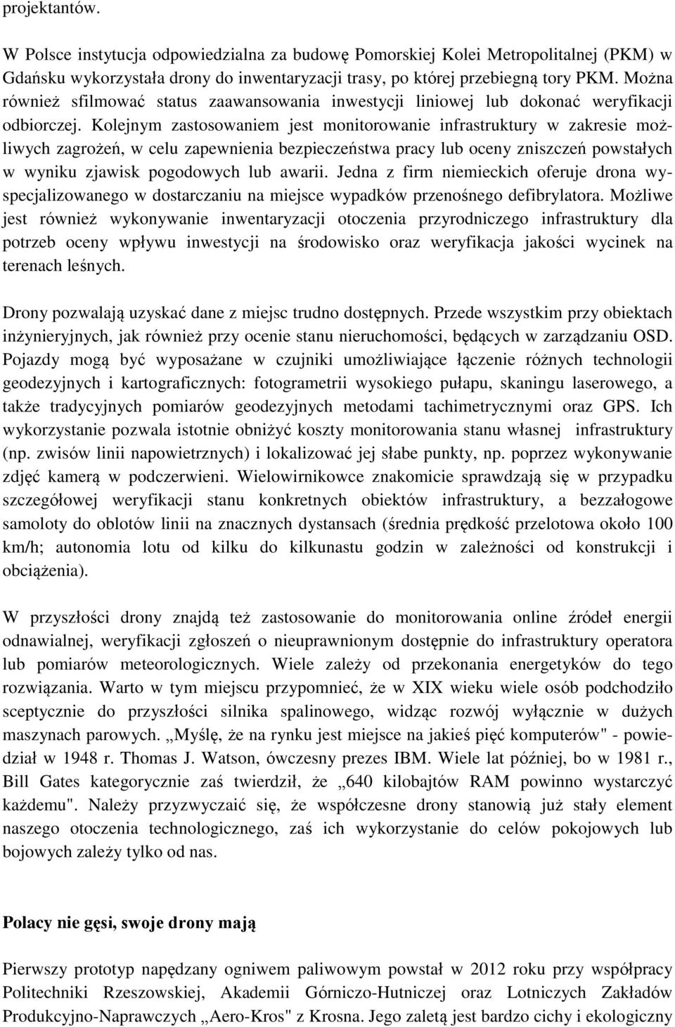 Kolejnym zastosowaniem jest monitorowanie infrastruktury w zakresie możliwych zagrożeń, w celu zapewnienia bezpieczeństwa pracy lub oceny zniszczeń powstałych w wyniku zjawisk pogodowych lub awarii.