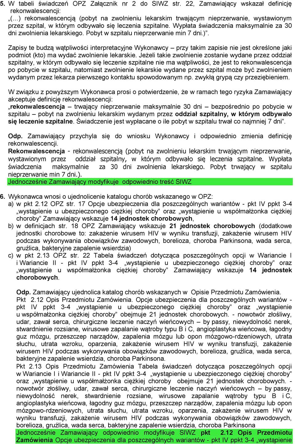 Wypłata świadczenia maksymalnie za 30 dni zwolnienia lekarskiego. Pobyt w szpitalu nieprzerwanie min 7 dni.).