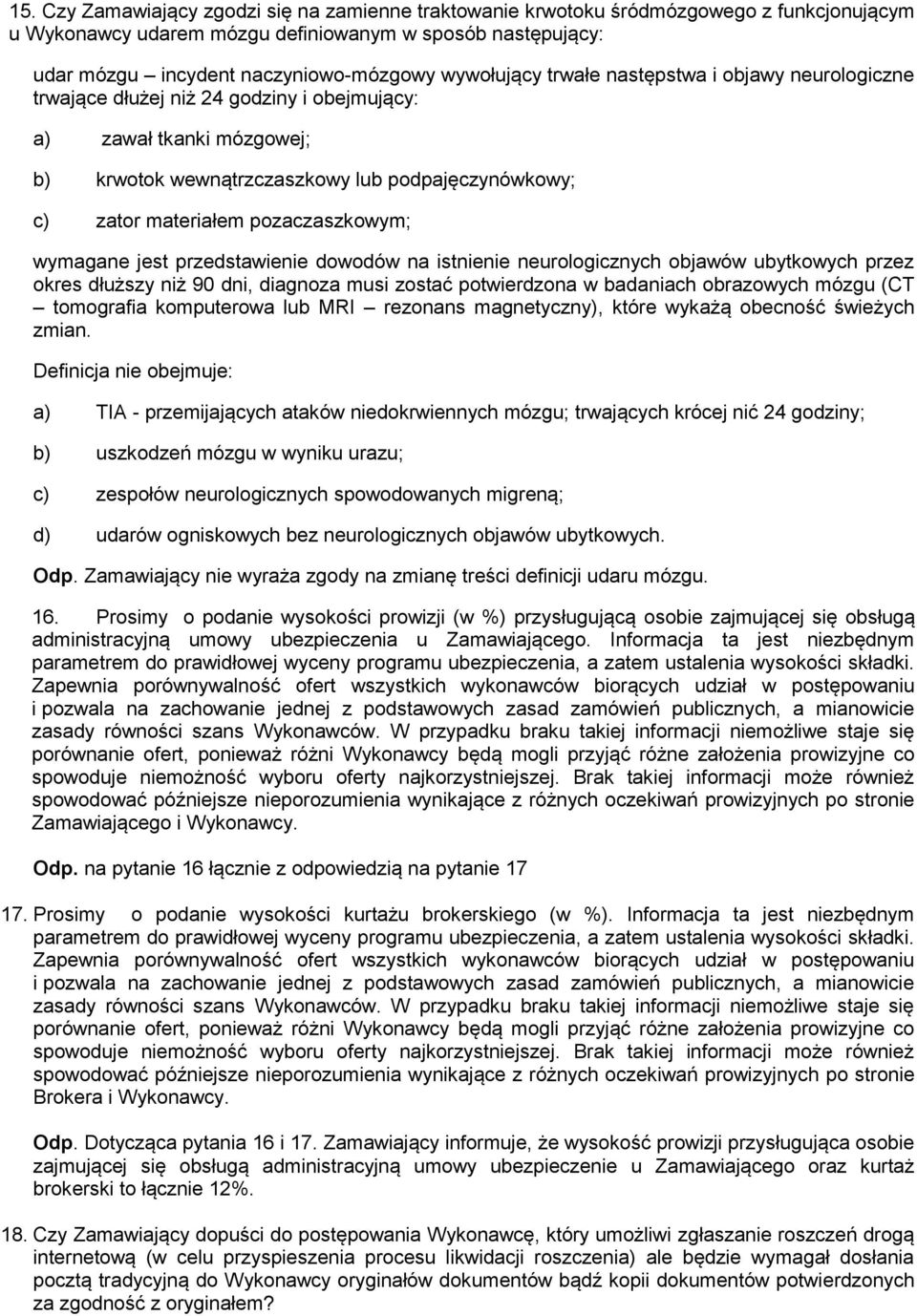 pozaczaszkowym; wymagane jest przedstawienie dowodów na istnienie neurologicznych objawów ubytkowych przez okres dłuższy niż 90 dni, diagnoza musi zostać potwierdzona w badaniach obrazowych mózgu (CT