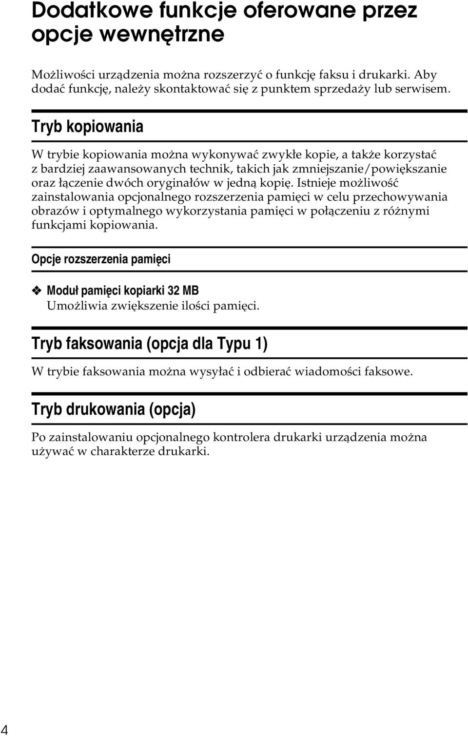 kopiê. Istnieje moåliwoãæ zainstalowania opcjonalnego rozszerzenia pamiêci w celu przechowywania obrazów i optymalnego wykorzystania pamiêci w poâàczeniu z róånymi funkcjami kopiowania.