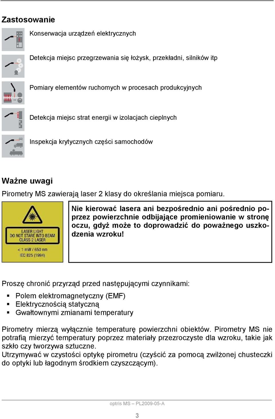 Nie kierować lasera ani bezpośrednio ani pośrednio poprzez powierzchnie odbijające promieniowanie w stronę oczu, gdyż może to doprowadzić do poważnego uszkodzenia wzroku!