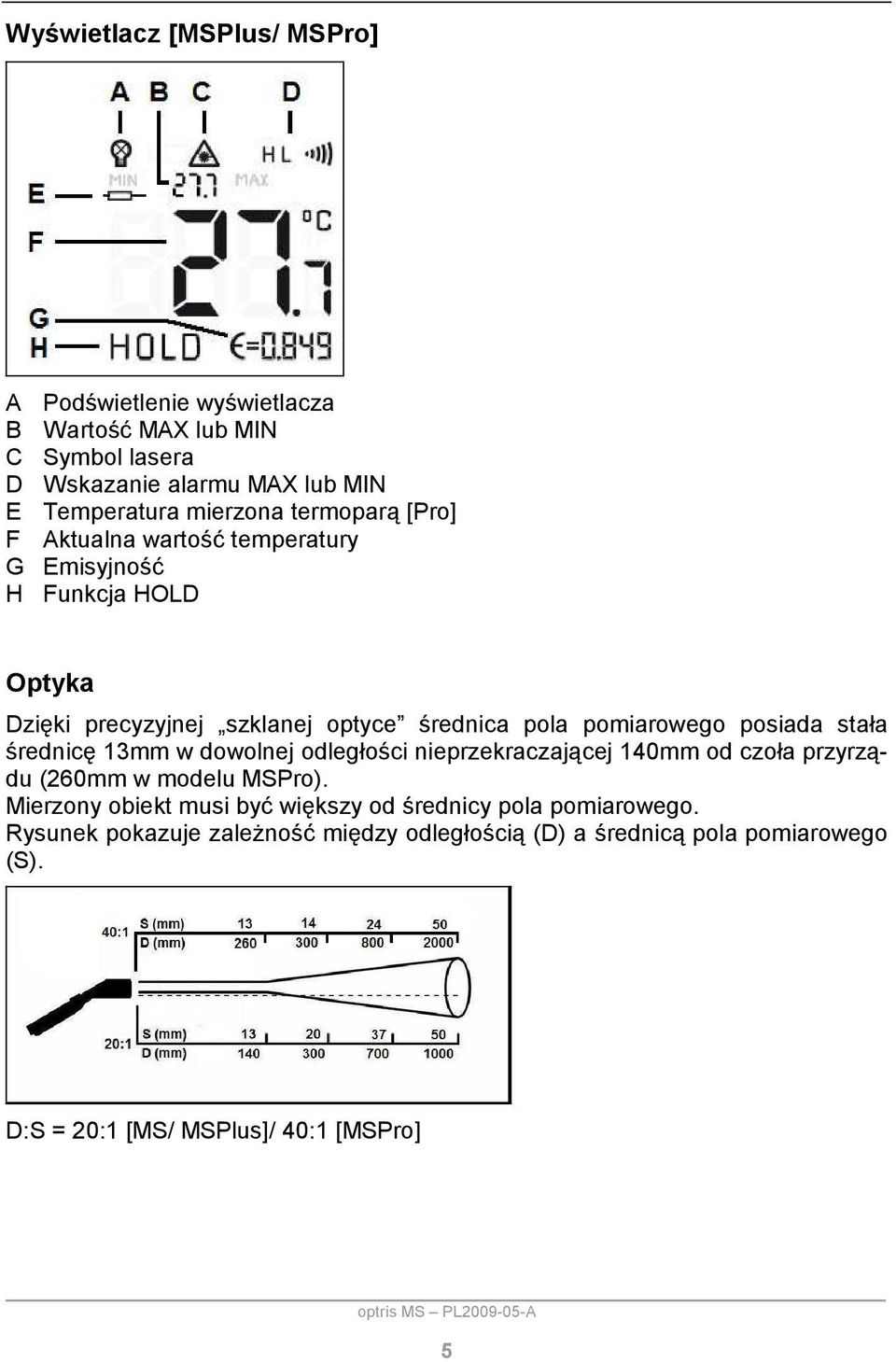 posiada stała średnicę 13mm w dowolnej odległości nieprzekraczającej 140mm od czoła przyrządu (260mm w modelu MSPro).