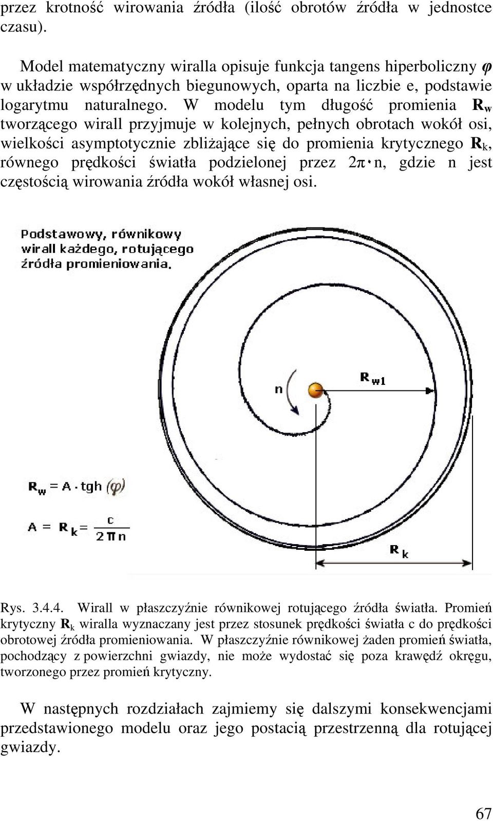 W modelu tym długo promienia R w tworzcego wirall przyjmuje w kolejnych, pełnych obrotach wokół osi, wielkoci asymptotycznie zbliajce si do promienia krytycznego R k, równego prdkoci wiatła